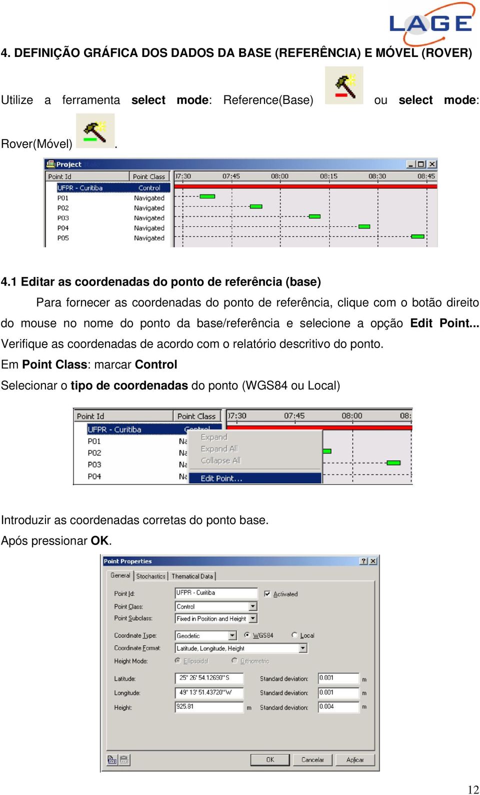 nome do ponto da base/referência e selecione a opção Edit Point... Verifique as coordenadas de acordo com o relatório descritivo do ponto.