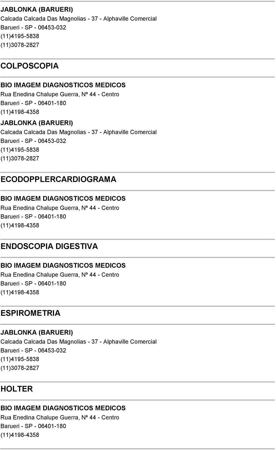 ECODOPPLERCARDIOGRAMA BIO IMAGEM DIAGNOSTICOS MEDICOS Rua Enedina Chalupe Guerra, Nº 44 - Centro Barueri - SP - 06401-180 (11)4198-4358 ENDOSCOPIA DIGESTIVA BIO IMAGEM DIAGNOSTICOS MEDICOS Rua