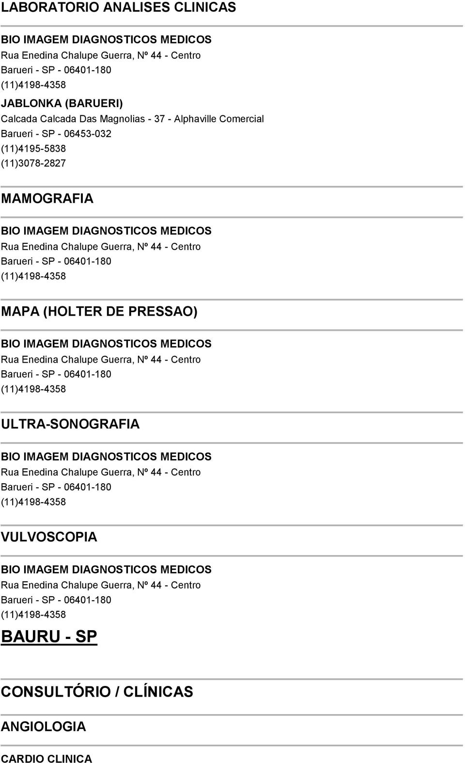 MAPA (HOLTER DE PRESSAO) BIO IMAGEM DIAGNOSTICOS MEDICOS Rua Enedina Chalupe Guerra, Nº 44 - Centro Barueri - SP - 06401-180 (11)4198-4358 ULTRA-SONOGRAFIA BIO IMAGEM DIAGNOSTICOS MEDICOS Rua Enedina