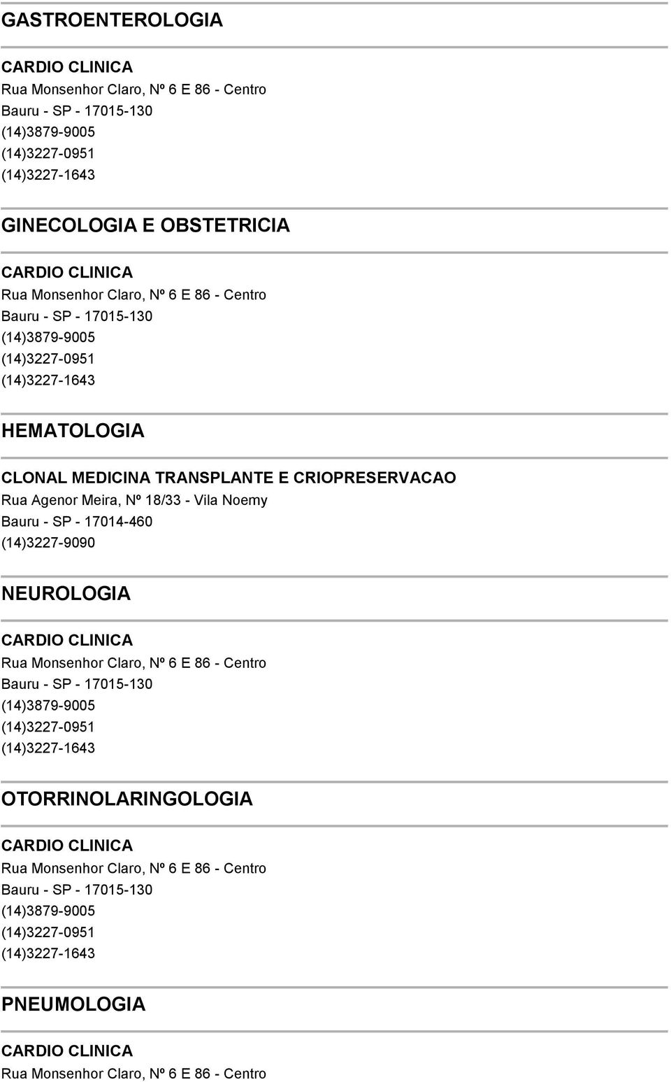 Vila Noemy Bauru - SP - 17014-460 (14)3227-9090 NEUROLOGIA CARDIO CLINICA Rua Monsenhor Claro, Nº 6 E 86 - Centro Bauru - SP - 17015-130 (14)3879-9005 (14)3227-0951 (14)3227-1643