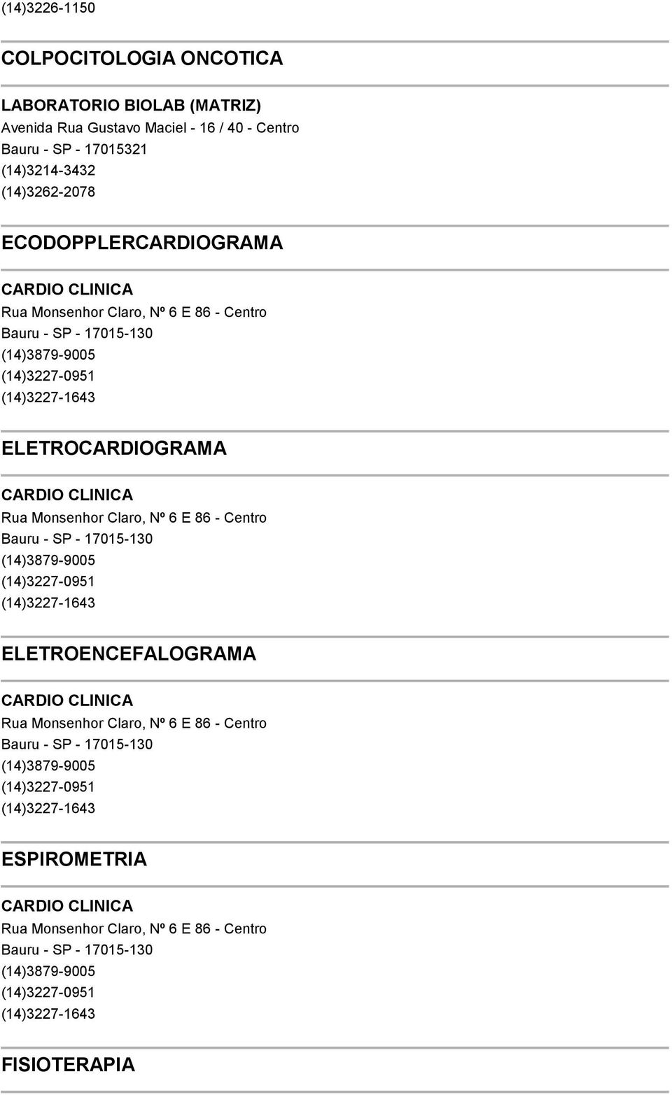 Monsenhor Claro, Nº 6 E 86 - Centro Bauru - SP - 17015-130 (14)3879-9005 (14)3227-0951 (14)3227-1643 ELETROENCEFALOGRAMA CARDIO CLINICA Rua Monsenhor Claro, Nº 6 E 86 - Centro Bauru