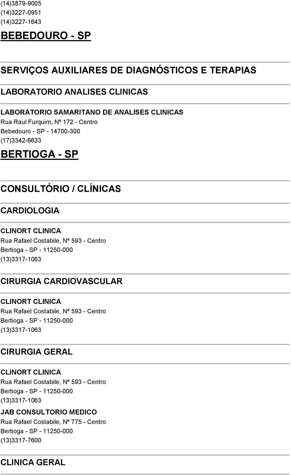 SP - 11250-000 (13)3317-1063 CIRURGIA CARDIOVASCULAR CLINORT CLINICA Rua Rafael Costabile, Nº 593 - Centro Bertioga - SP - 11250-000 (13)3317-1063 CIRURGIA GERAL CLINORT CLINICA Rua