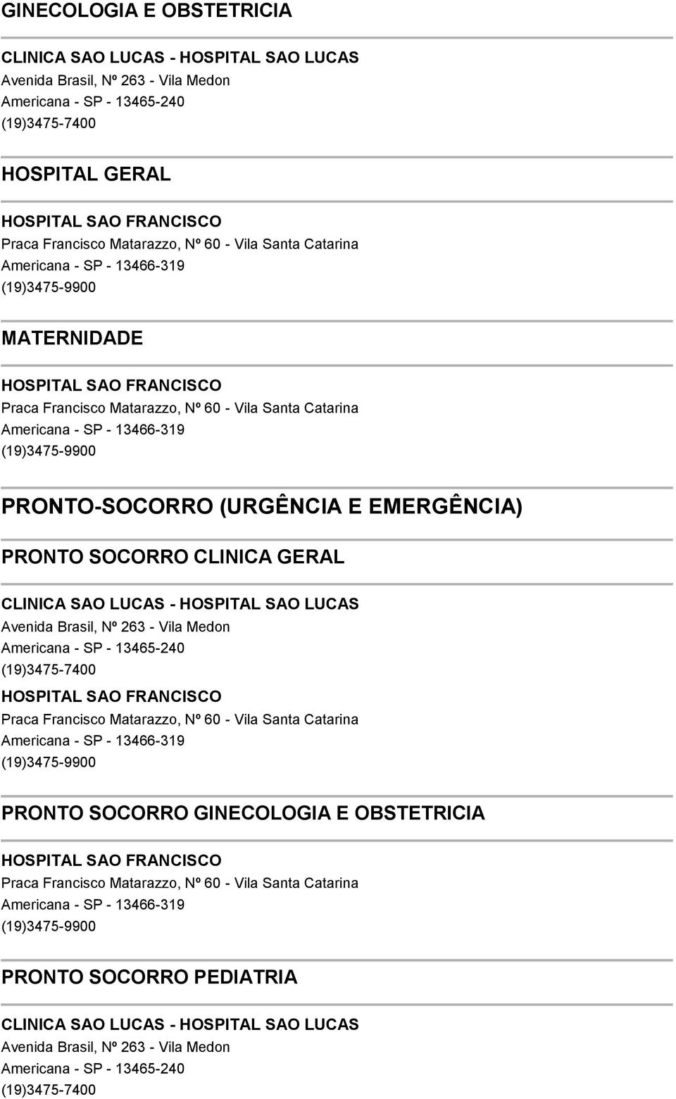 (19)3475-9900 PRONTO-SOCORRO (URGÊNCIA E EMERGÊNCIA) PRONTO SOCORRO CLINICA GERAL CLINICA SAO LUCAS - HOSPITAL SAO LUCAS Avenida Brasil, Nº 263 - Vila Medon Americana - SP - 13465-240 (19)3475-7400