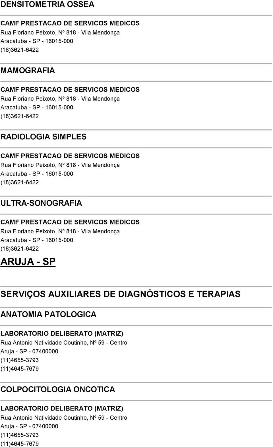 (18)3621-6422 ULTRA-SONOGRAFIA CAMF PRESTACAO DE SERVICOS MEDICOS Rua Floriano Peixoto, Nº 818 - Vila Mendonça Aracatuba - SP - 16015-000 (18)3621-6422 ARUJA - SP SERVIÇOS AUXILIARES DE DIAGNÓSTICOS