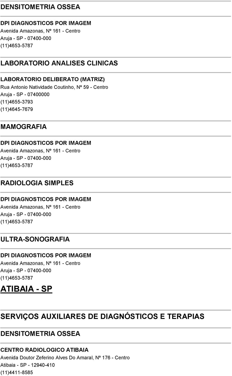 RADIOLOGIA SIMPLES DPI DIAGNOSTICOS POR IMAGEM Avenida Amazonas, Nº 161 - Centro Aruja - SP - 07400-000 (11)4653-5787 ULTRA-SONOGRAFIA DPI DIAGNOSTICOS POR IMAGEM Avenida Amazonas, Nº 161 - Centro