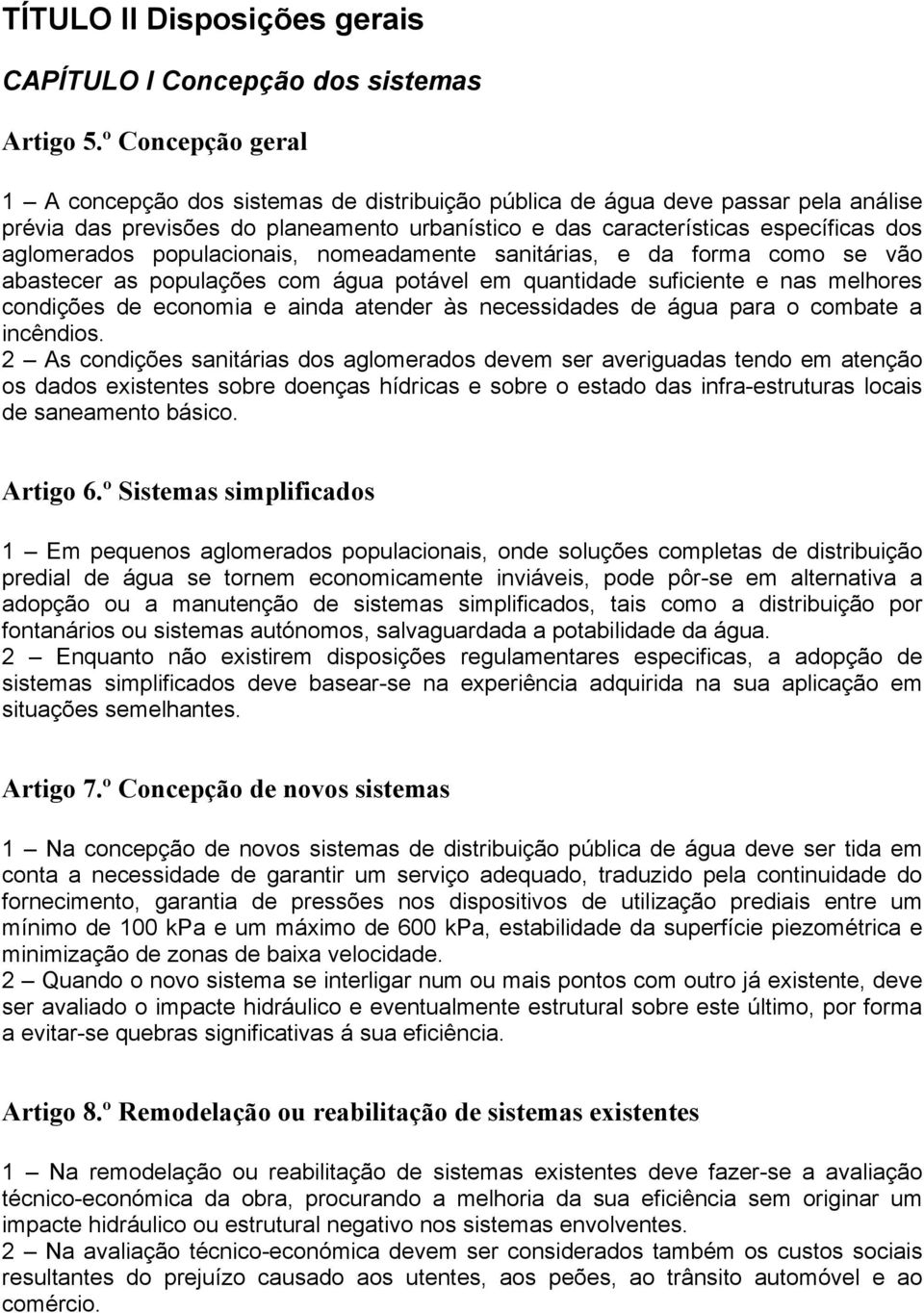 populacionais, nomeadamente sanitárias, e da forma como se vão abastecer as populações com água potável em quantidade suficiente e nas melhores condições de economia e ainda atender às necessidades