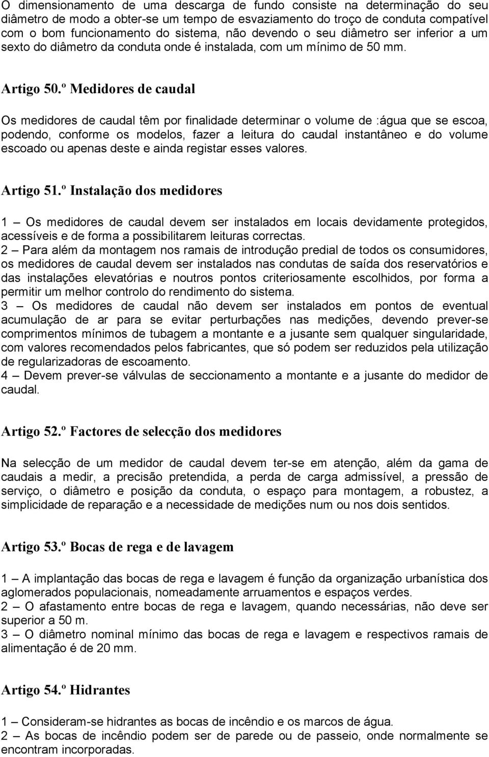 º Medidores de caudal Os medidores de caudal têm por finalidade determinar o volume de :água que se escoa, podendo, conforme os modelos, fazer a leitura do caudal instantâneo e do volume escoado ou