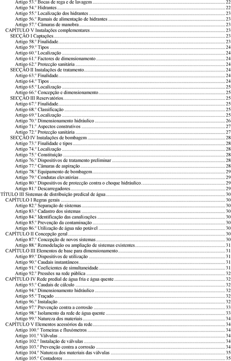 º Factores de dimensionamento... 24 Artigo 62.º Protecção sanitária... 24 SECÇÃO II Instalações de tratamento... 24 Artigo 63.º Finalidade... 24 Artigo 64.º Tipos... 24 Artigo 65.º Localização.