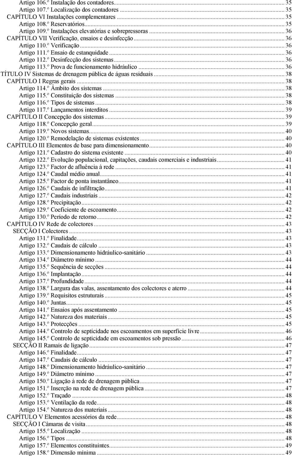 º Desinfecção dos sistemas... 36 Artigo 113.º Prova de funcionamento hidráulico... 36 TÍTULO IV Sistemas de drenagem pública de águas residuais... 38 CAPÍTULO I Regras gerais... 38 Artigo 114.