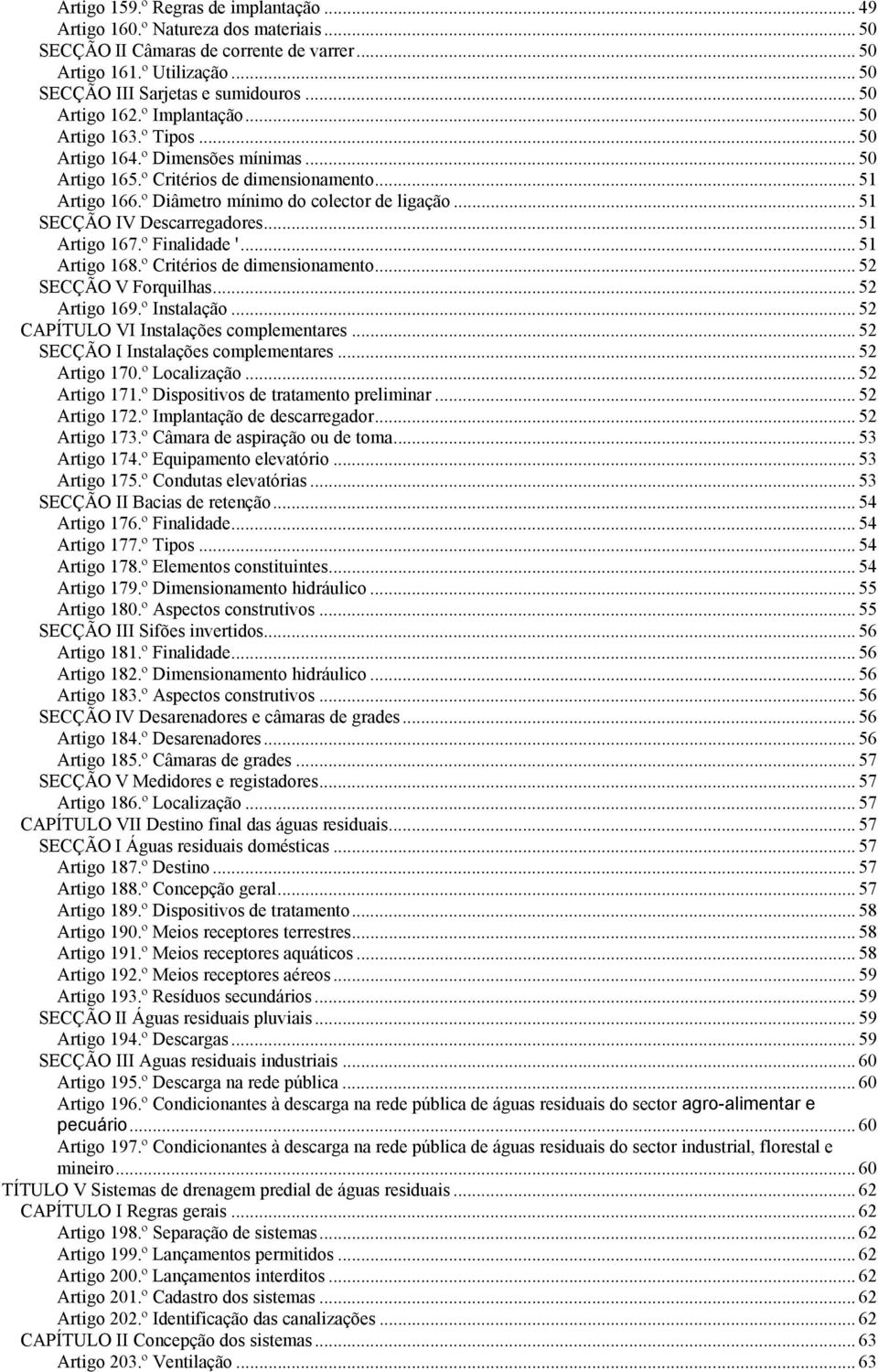 .. 51 SECÇÃO IV Descarregadores... 51 Artigo 167.º Finalidade '... 51 Artigo 168.º Critérios de dimensionamento... 52 SECÇÃO V Forquilhas... 52 Artigo 169.º Instalação.