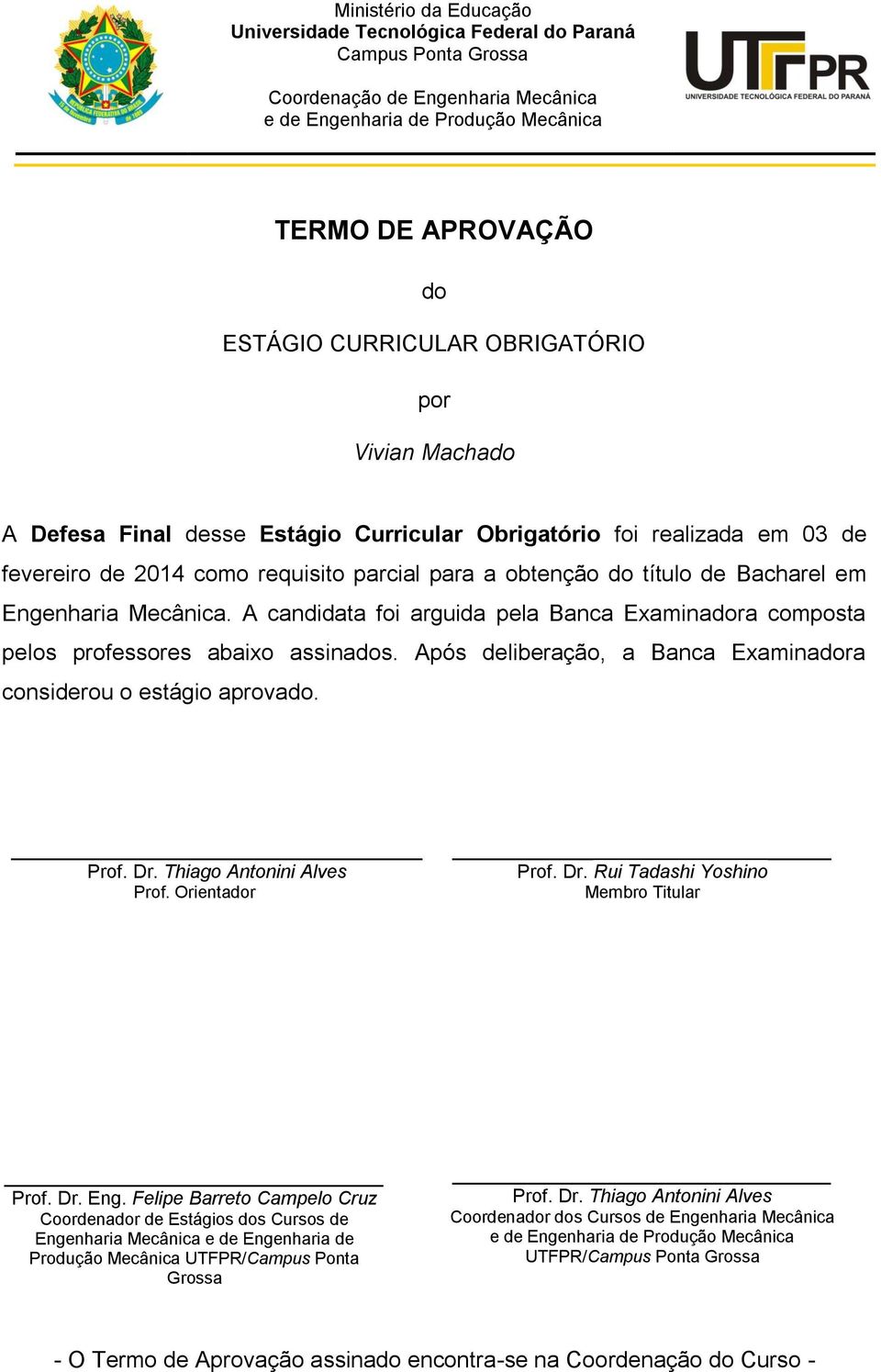 Mecânica. A candidata foi arguida pela Banca Examinadora composta pelos professores abaixo assinados. Após deliberação, a Banca Examinadora considerou o estágio aprovado. Prof. Dr.