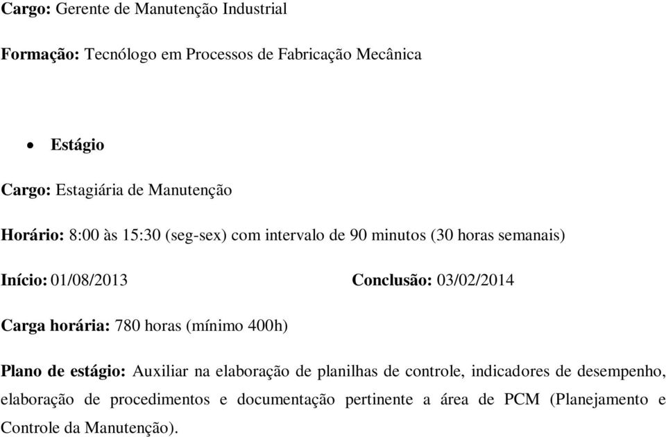 03/02/2014 Carga horária: 780 horas (mínimo 400h) Plano de estágio: Auxiliar na elaboração de planilhas de controle,