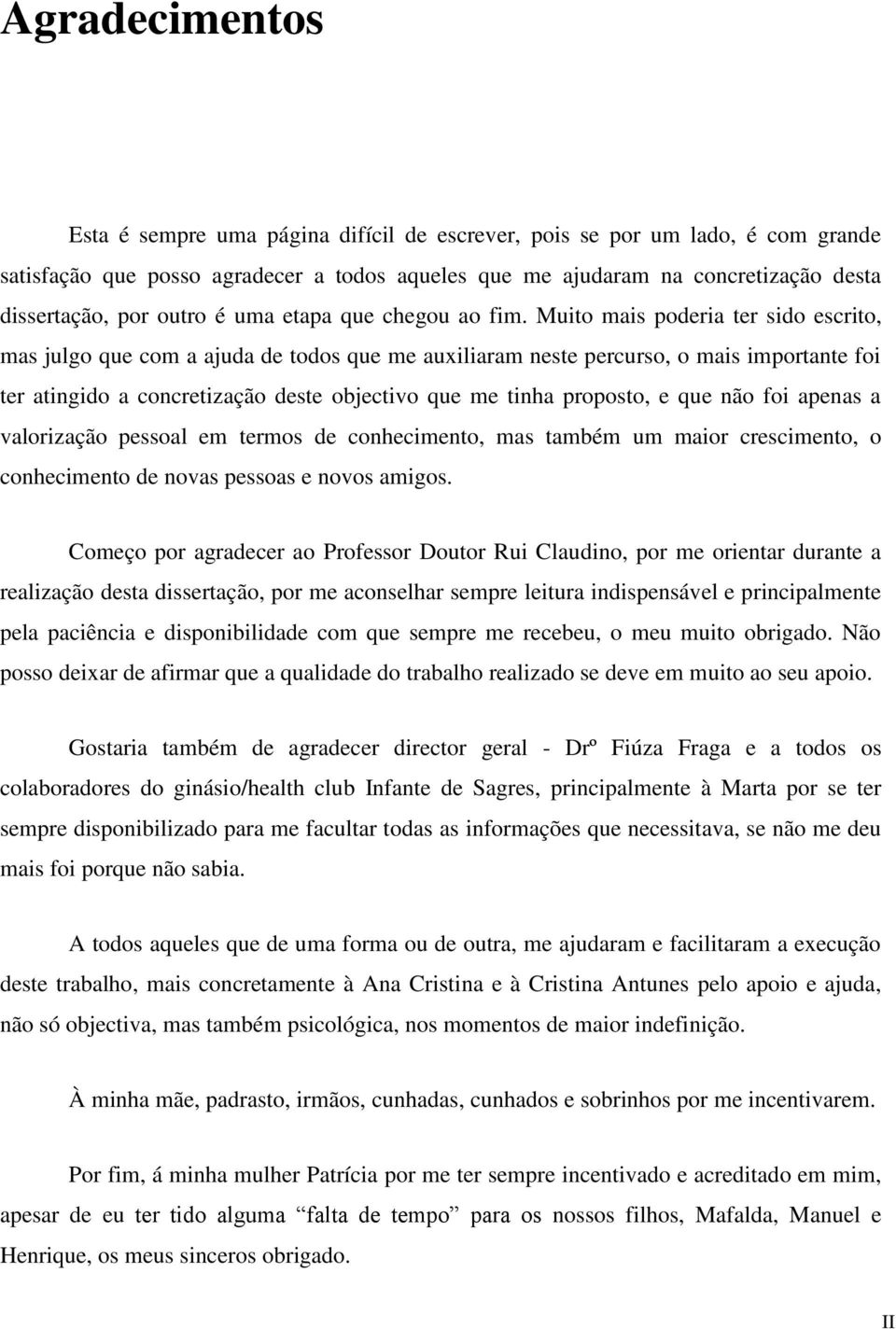 Muito mais poderia ter sido escrito, mas julgo que com a ajuda de todos que me auxiliaram neste percurso, o mais importante foi ter atingido a concretização deste objectivo que me tinha proposto, e