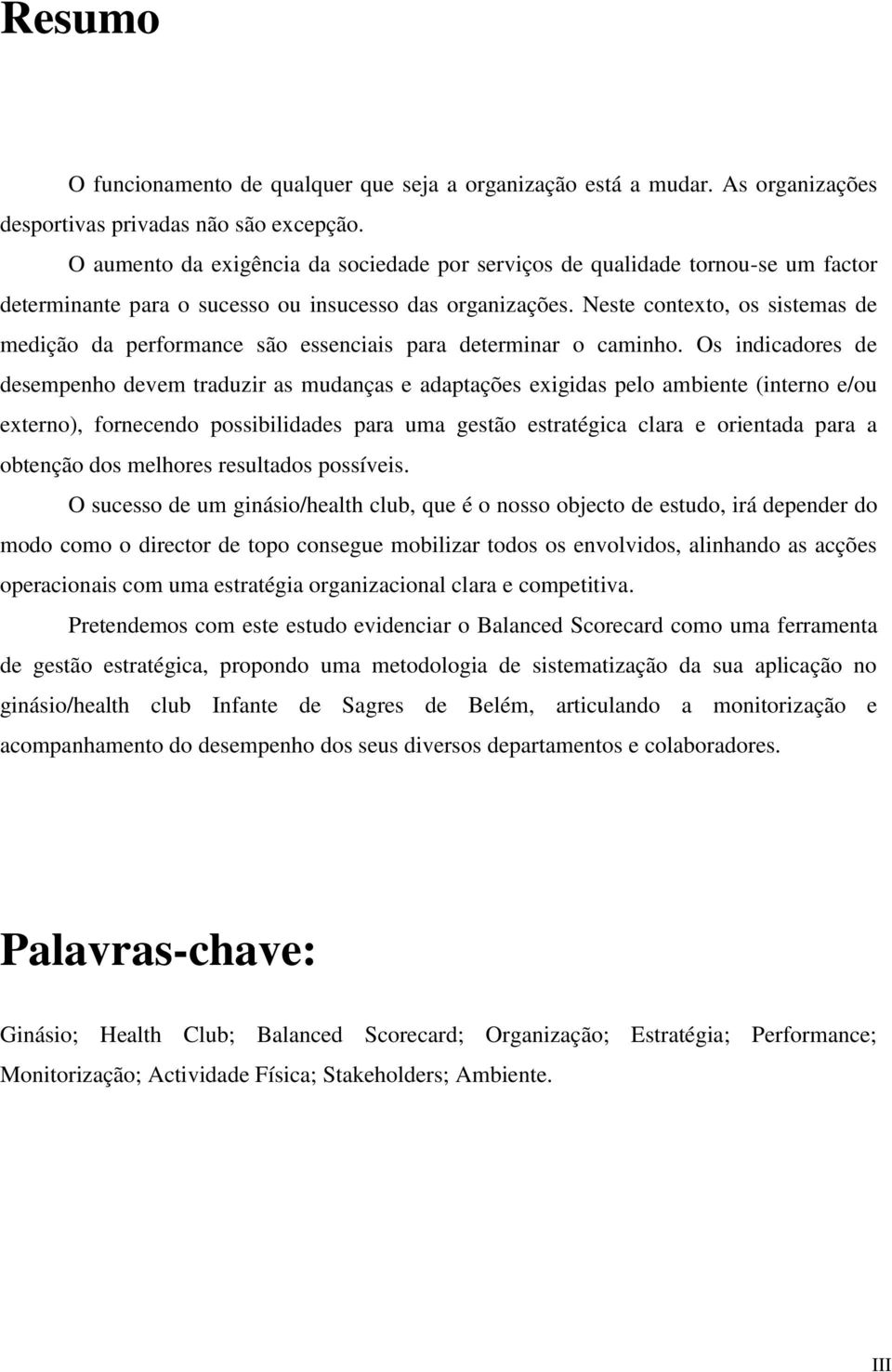 Neste contexto, os sistemas de medição da performance são essenciais para determinar o caminho.