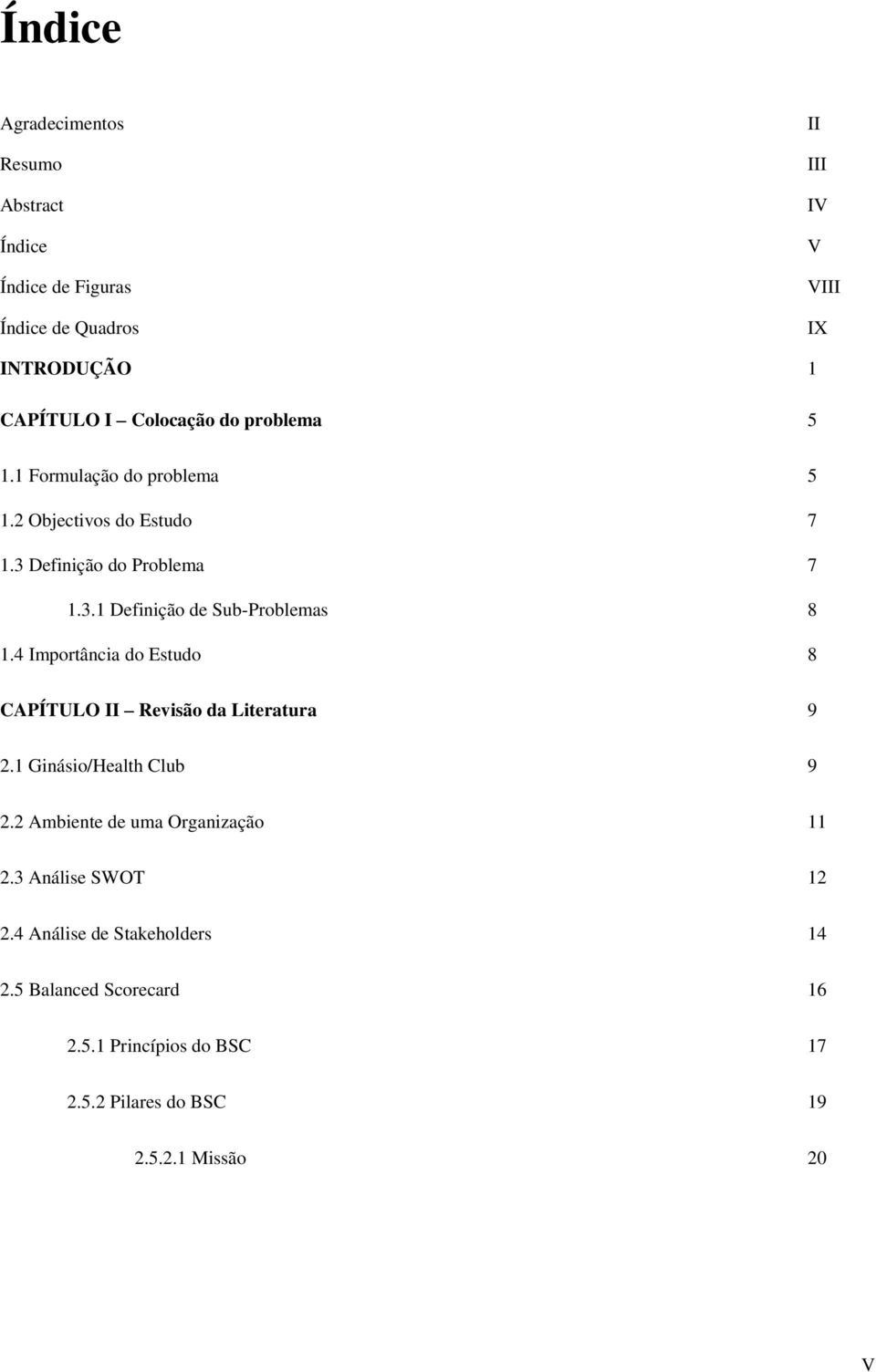 4 Importância do Estudo 8 CAPÍTULO II Revisão da Literatura 9 2.1 Ginásio/Health Club 9 2.2 Ambiente de uma Organização 11 2.