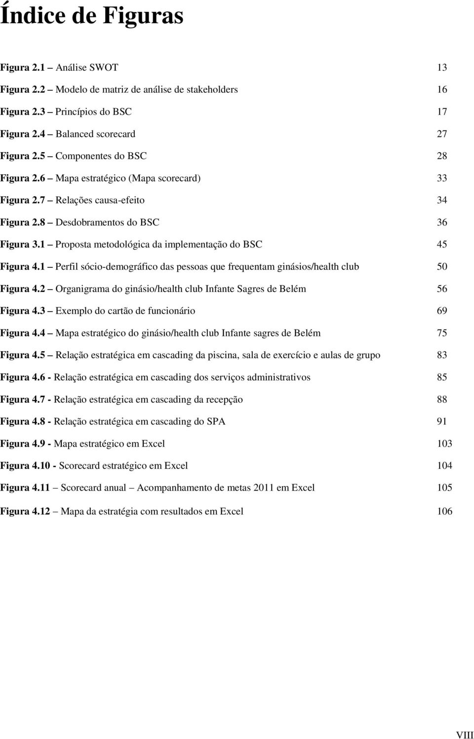 1 Proposta metodológica da implementação do BSC 45 Figura 4.1 Perfil sócio-demográfico das pessoas que frequentam ginásios/health club 50 Figura 4.