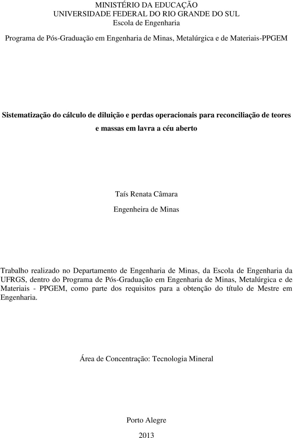 Engenheira de Minas Trabalho realizado no Departamento de Engenharia de Minas, da Escola de Engenharia da UFRGS, dentro do Programa de Pós-Graduação em Engenharia