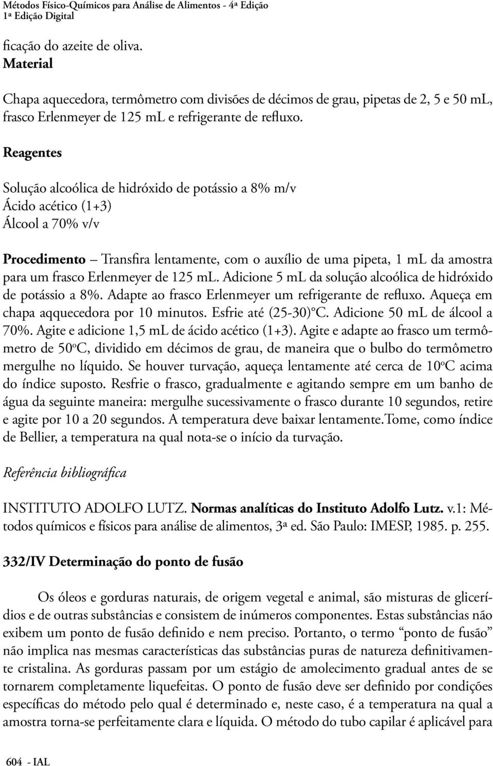 Reagentes Solução alcoólica de hidróxido de potássio a 8% m/v Ácido acético (1+3) Álcool a 70% v/v Procedimento Transfira lentamente, com o auxílio de uma pipeta, 1 ml da amostra para um frasco