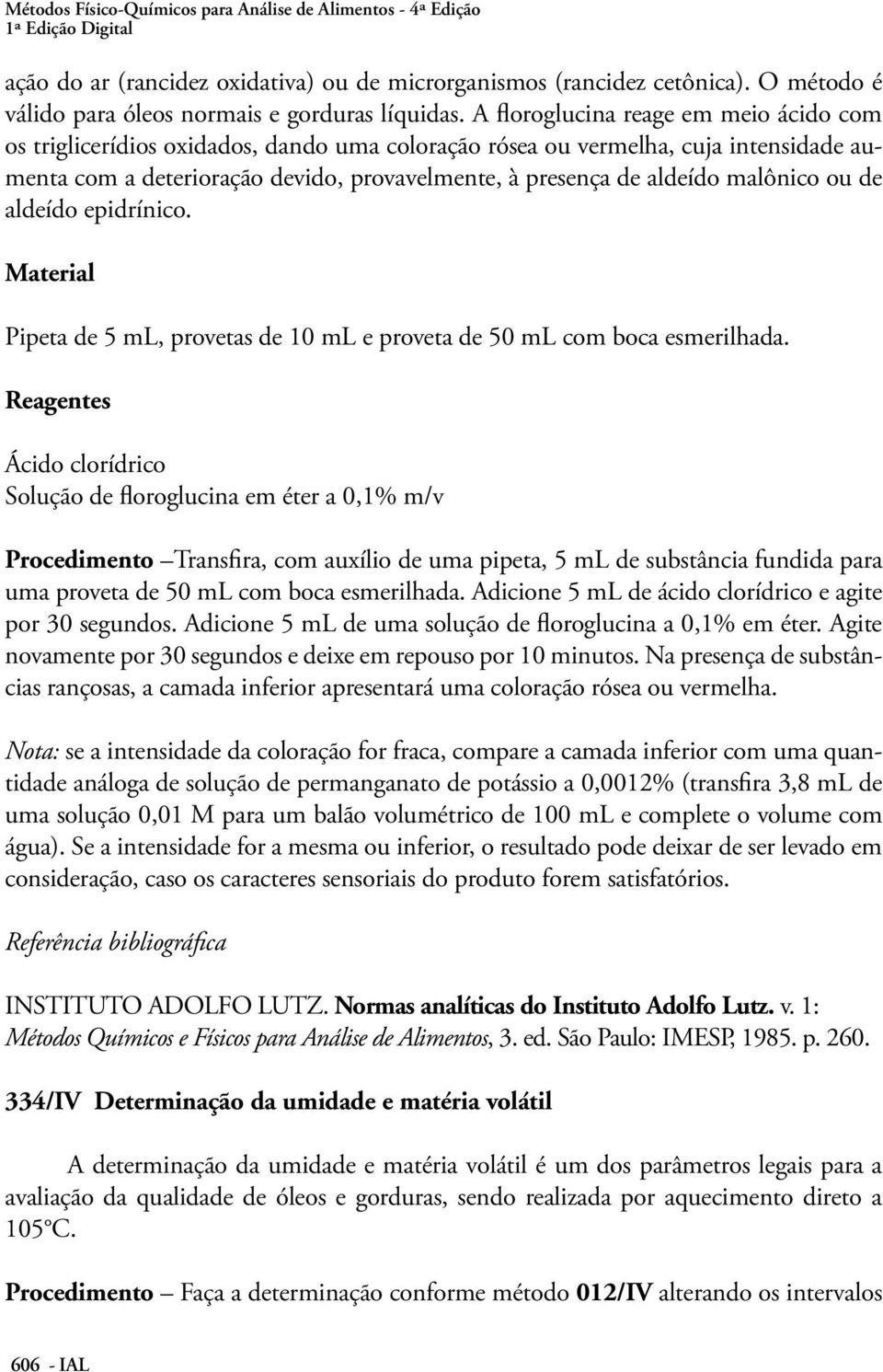 A floroglucina reage em meio ácido com os triglicerídios oxidados, dando uma coloração rósea ou vermelha, cuja intensidade aumenta com a deterioração devido, provavelmente, à presença de aldeído