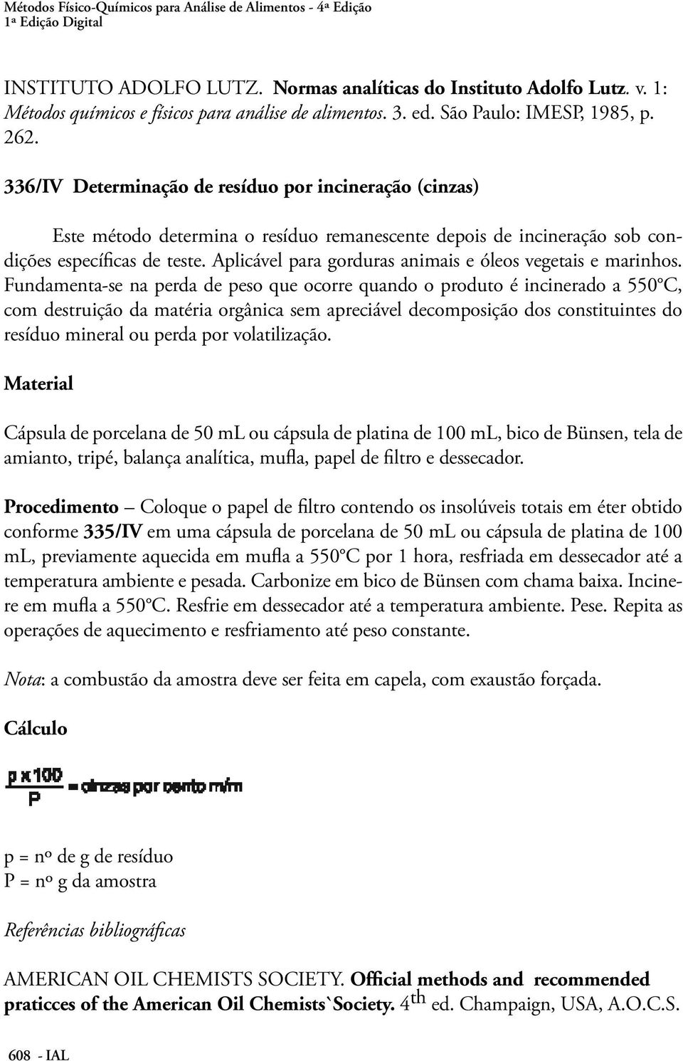 336/IV Determinação de resíduo por incineração (cinzas) Este método determina o resíduo remanescente depois de incineração sob condições específicas de teste.