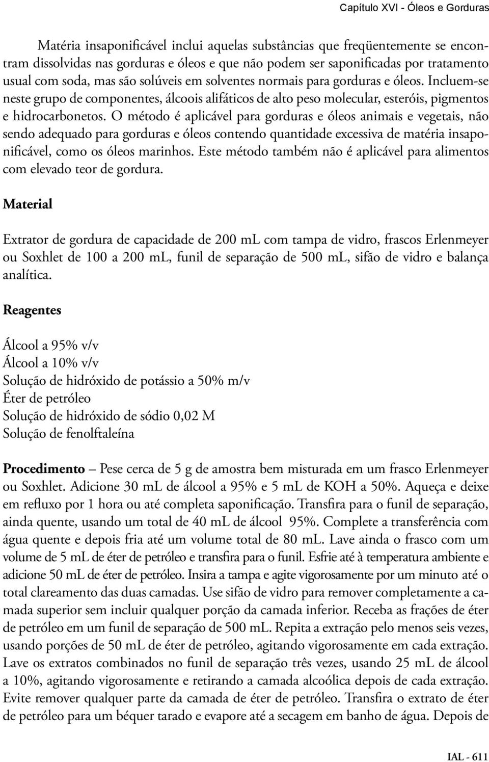 O método é aplicável para gorduras e óleos animais e vegetais, não sendo adequado para gorduras e óleos contendo quantidade excessiva de matéria insaponificável, como os óleos marinhos.