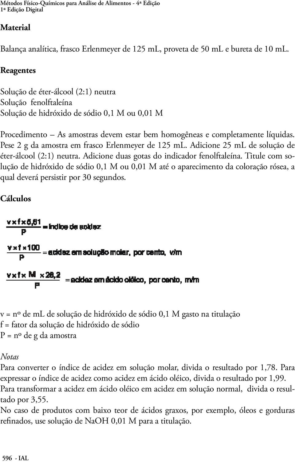 Pese 2 g da amostra em frasco Erlenmeyer de 125 ml. Adicione 25 ml de solução de éter-álcool (2:1) neutra. Adicione duas gotas do indicador fenolftaleína.