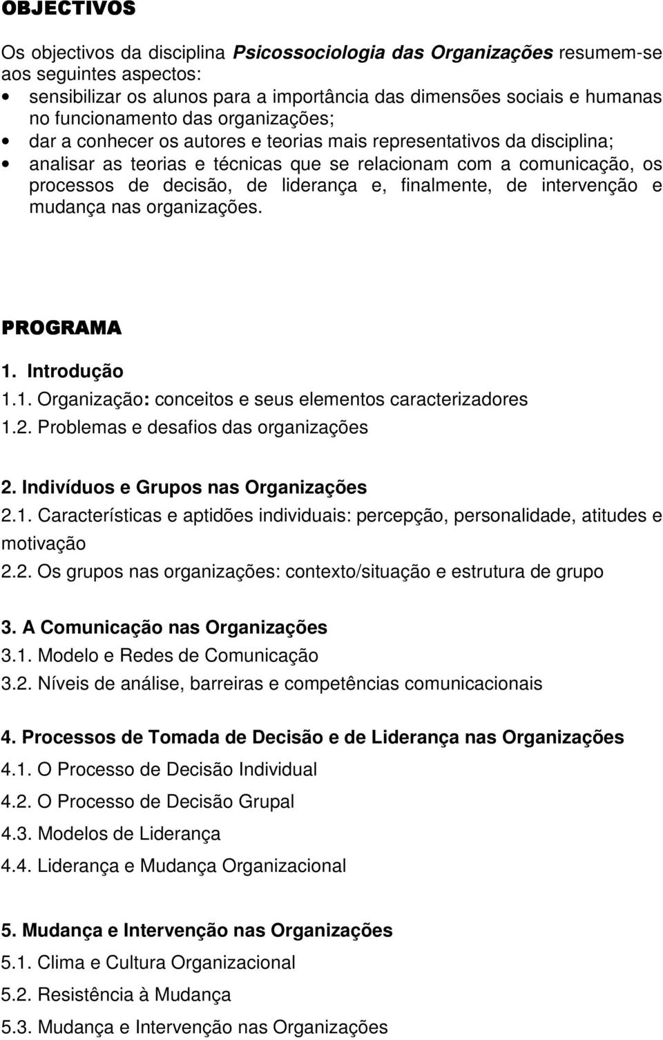 finalmente, de intervenção e mudança nas organizações. 1. Introdução 1.1. Organização: conceitos e seus elementos caracterizadores 1.2. Problemas e desafios das organizações 2.