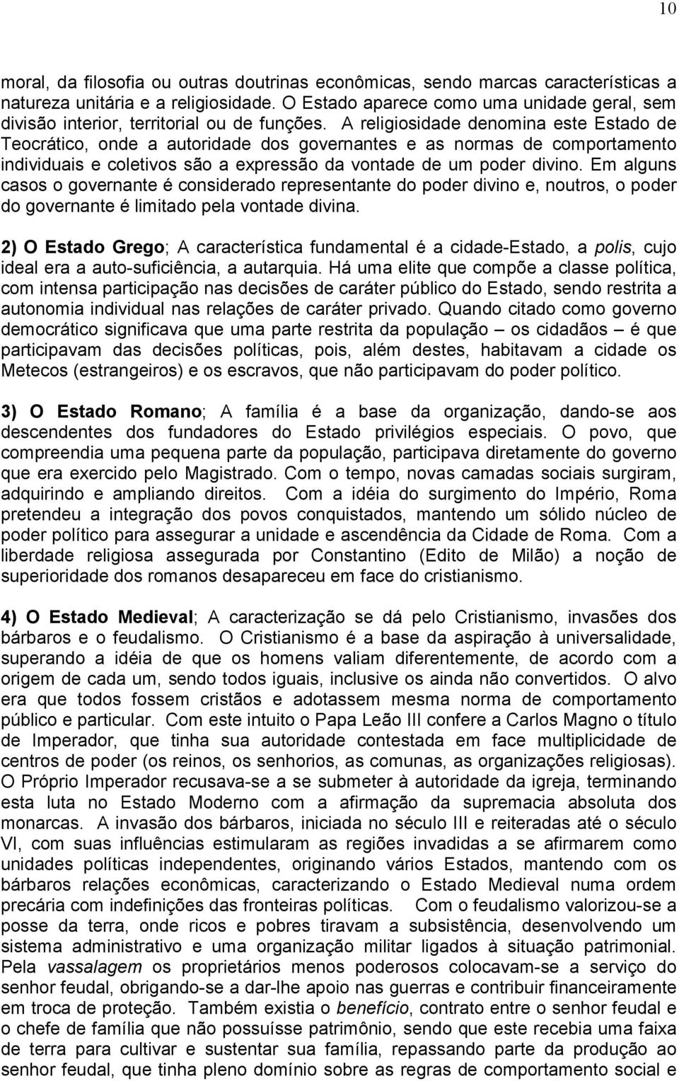 A religiosidade denomina este Estado de Teocrático, onde a autoridade dos governantes e as normas de comportamento individuais e coletivos são a expressão da vontade de um poder divino.