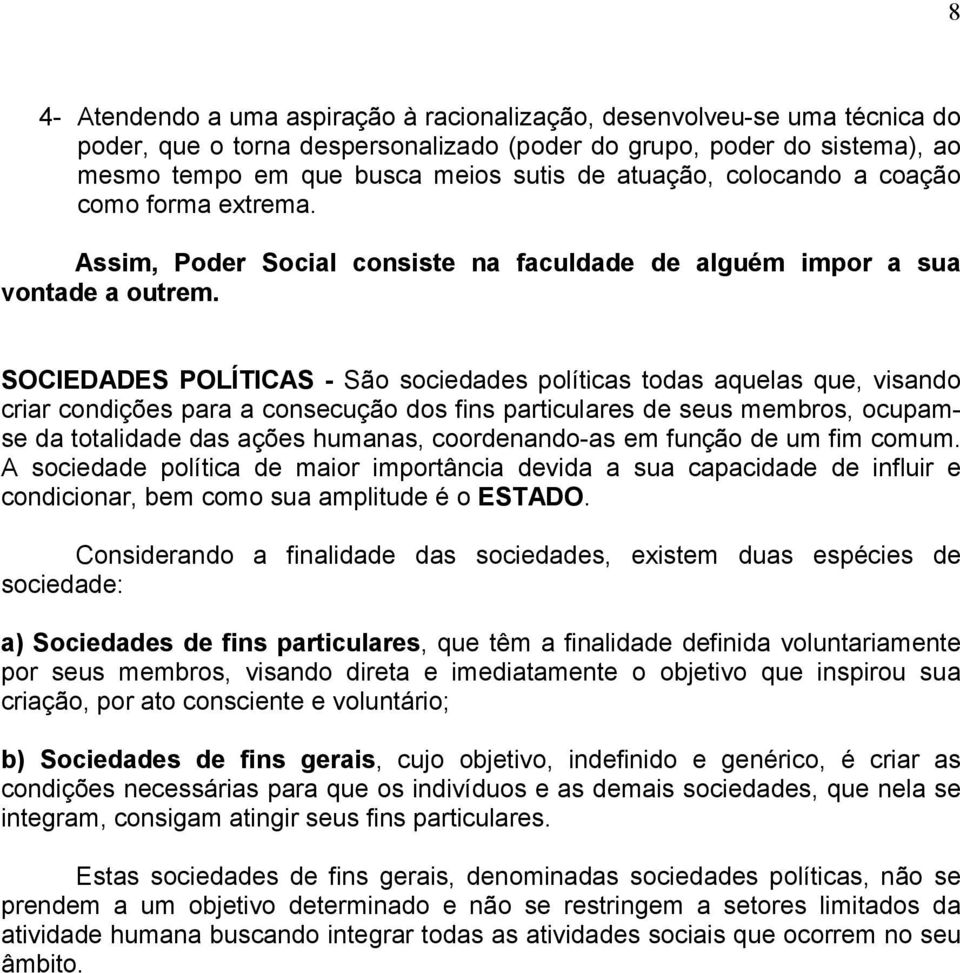 SOCIEDADES POLÍTICAS - São sociedades políticas todas aquelas que, visando criar condições para a consecução dos fins particulares de seus membros, ocupamse da totalidade das ações humanas,