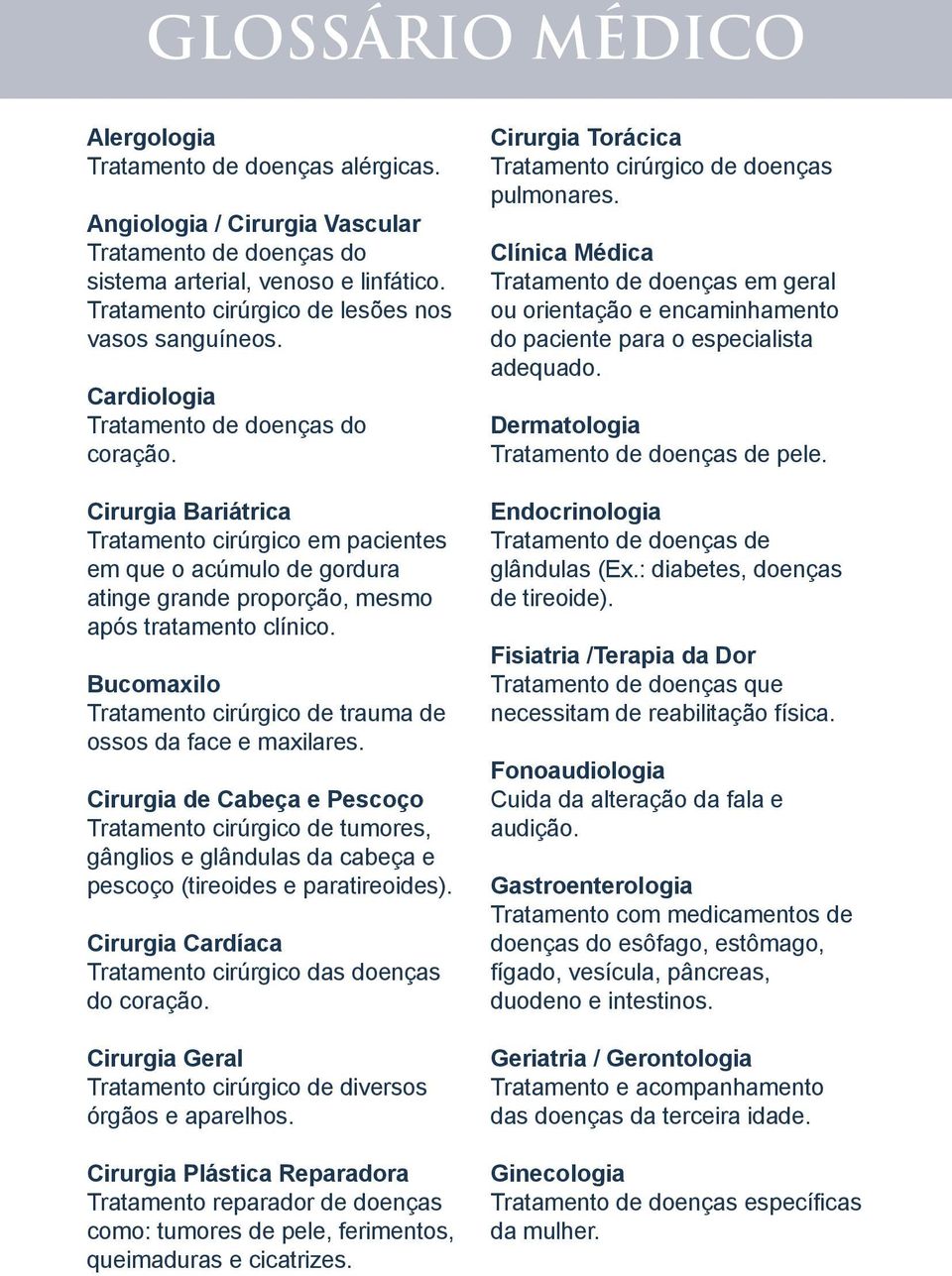 Cirurgia Bariátrica Tratamento cirúrgico em pacientes em que o acúmulo de gordura atinge grande proporção, mesmo após tratamento clínico.