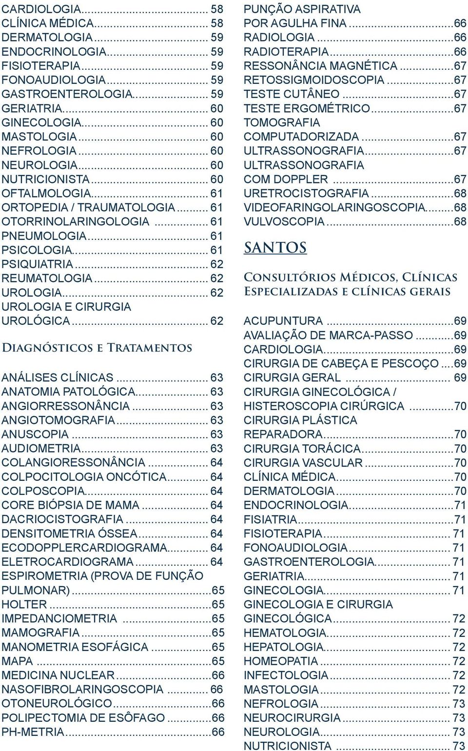 .. 62 REUMATOLOGIA... 62 UROLOGIA... 62 UROLOGIA E CIRURGIA UROLÓGICA... 62 Diagnósticos e Tratamentos ANÁLISES CLÍNICAS... 63 ANATOMIA PATOLÓGICA... 63 ANGIORRESSONÂNCIA... 63 ANGIOTOMOGRAFIA.