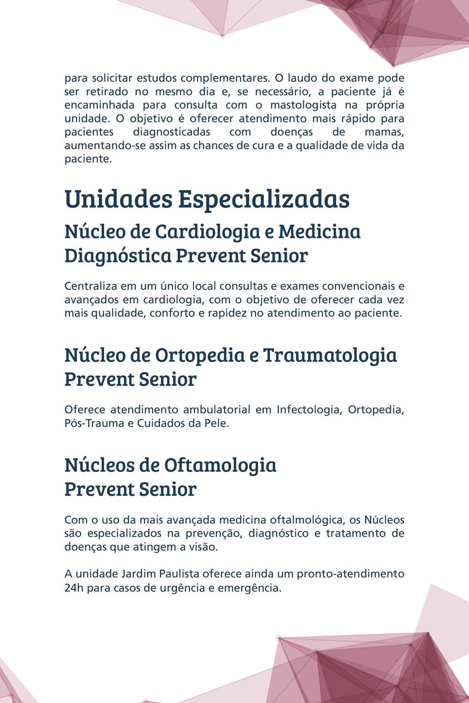 Unidades Especializadas Núcleo de Cardiologia e Medicina Diagnóstica Prevent Senior Centraliza em um único local consultas e exames convencionais e avançados em cardiologia, com o objetivo de