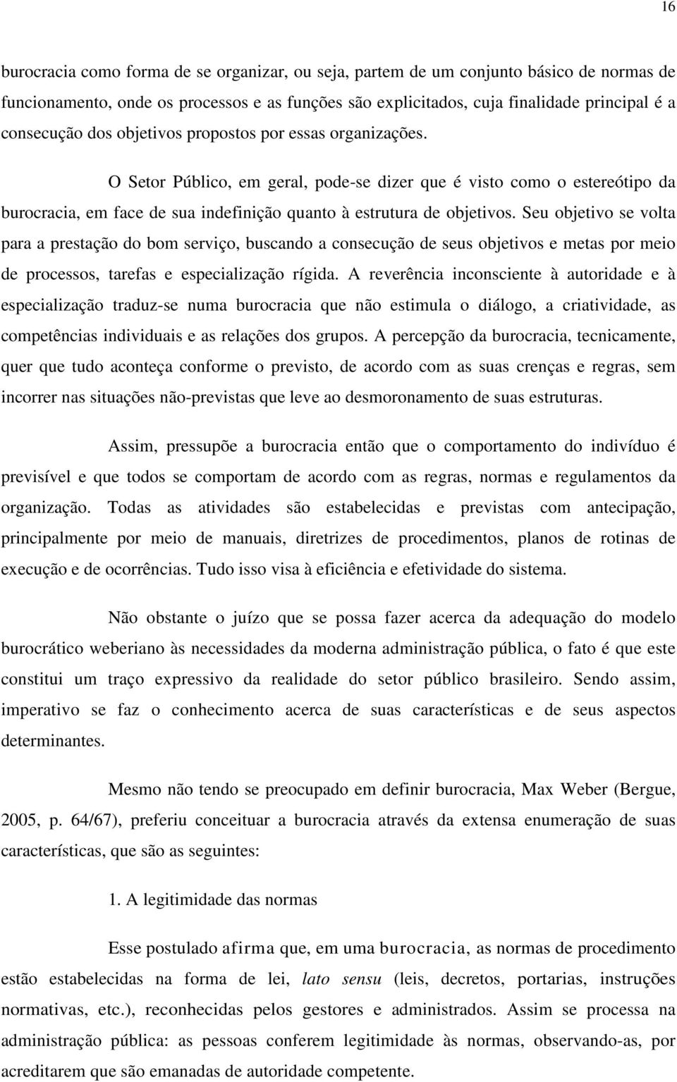 Seu objetivo se volta para a prestação do bom serviço, buscando a consecução de seus objetivos e metas por meio de processos, tarefas e especialização rígida.