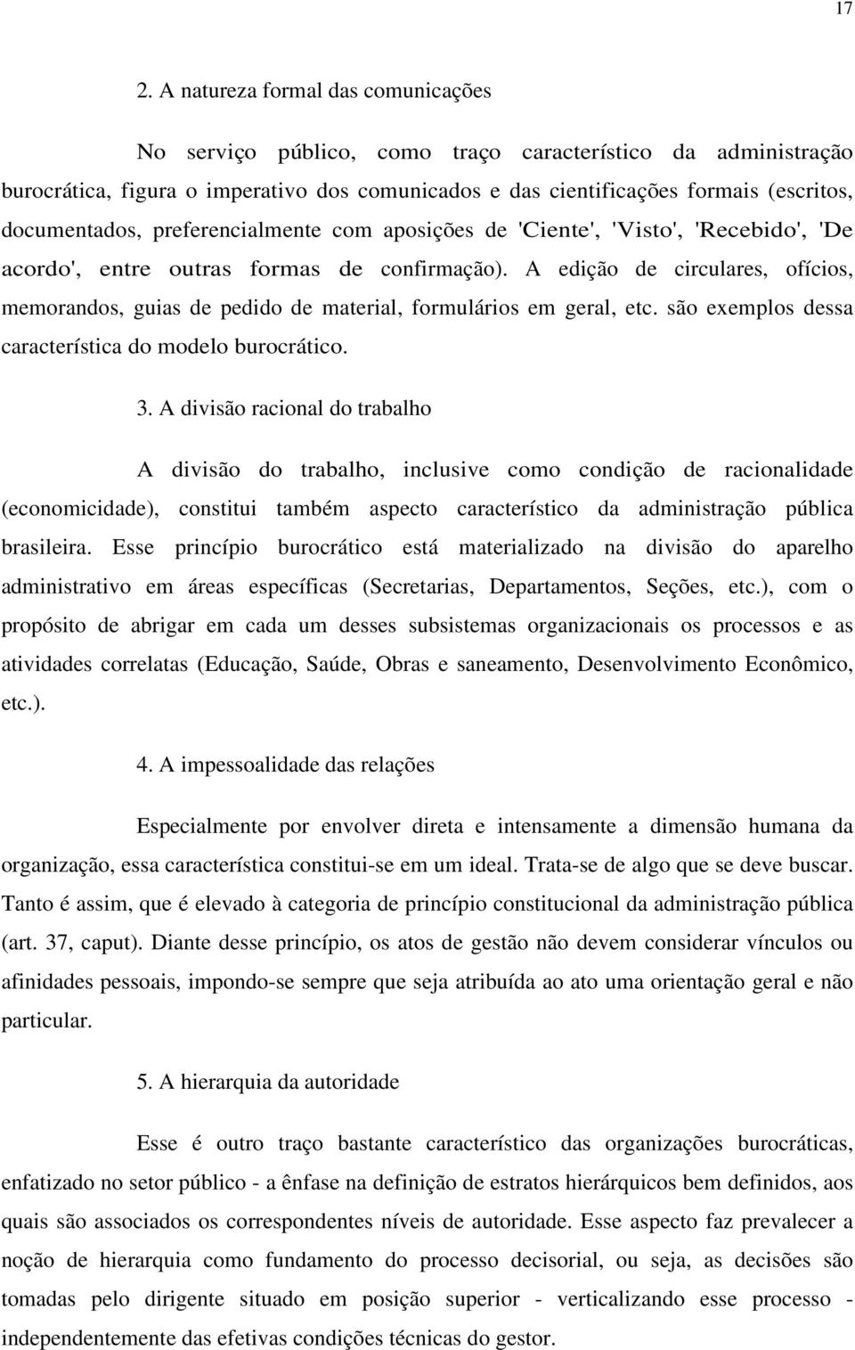 A edição de circulares, ofícios, memorandos, guias de pedido de material, formulários em geral, etc. são exemplos dessa característica do modelo burocrático. 3.