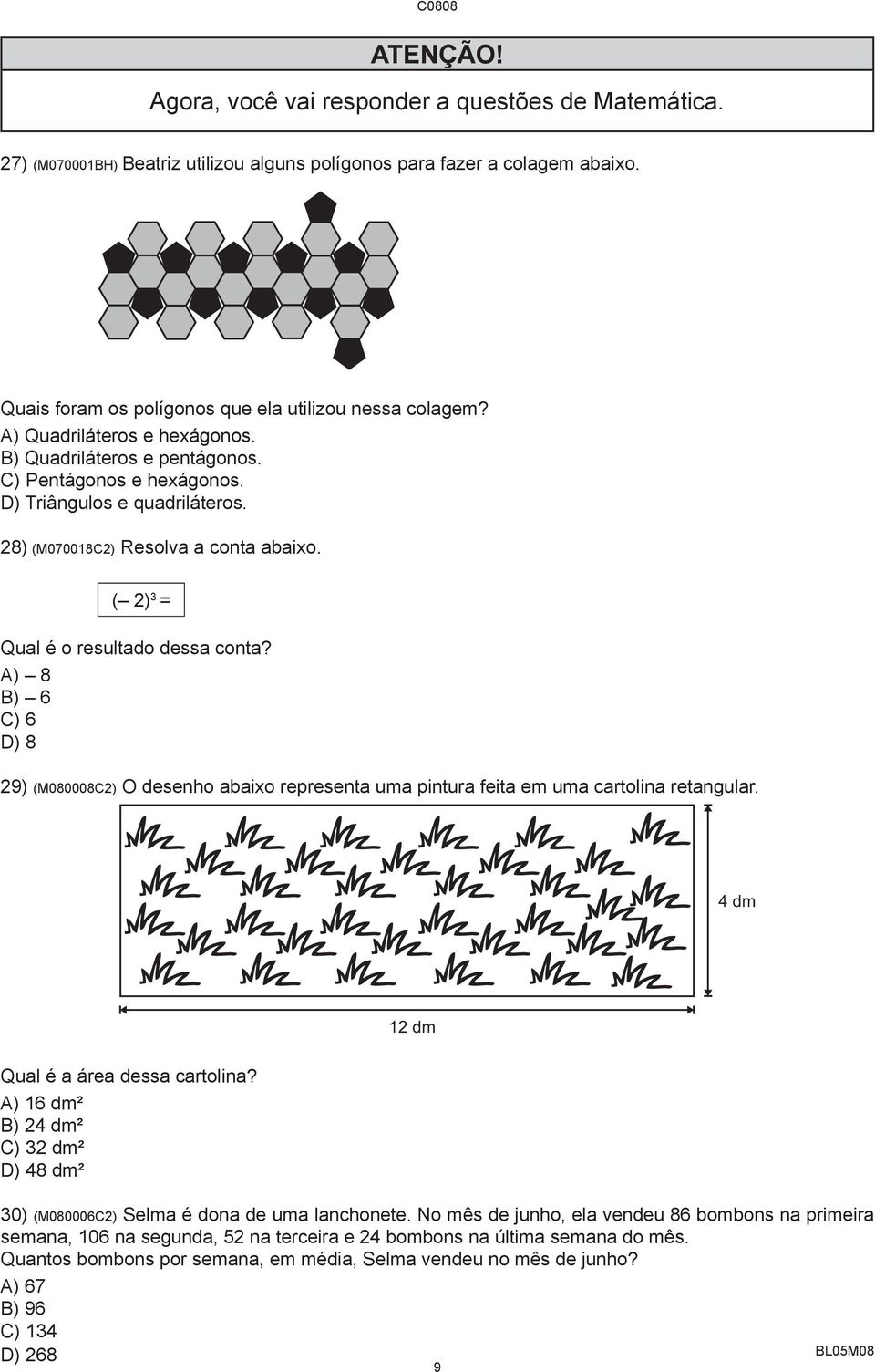 A) 8 B) 6 C) 6 D) 8 29) (M080008C2) O desenho abaixo representa uma pintura feita em uma cartolina retangular. 4 dm 12 dm Qual é a área dessa cartolina?