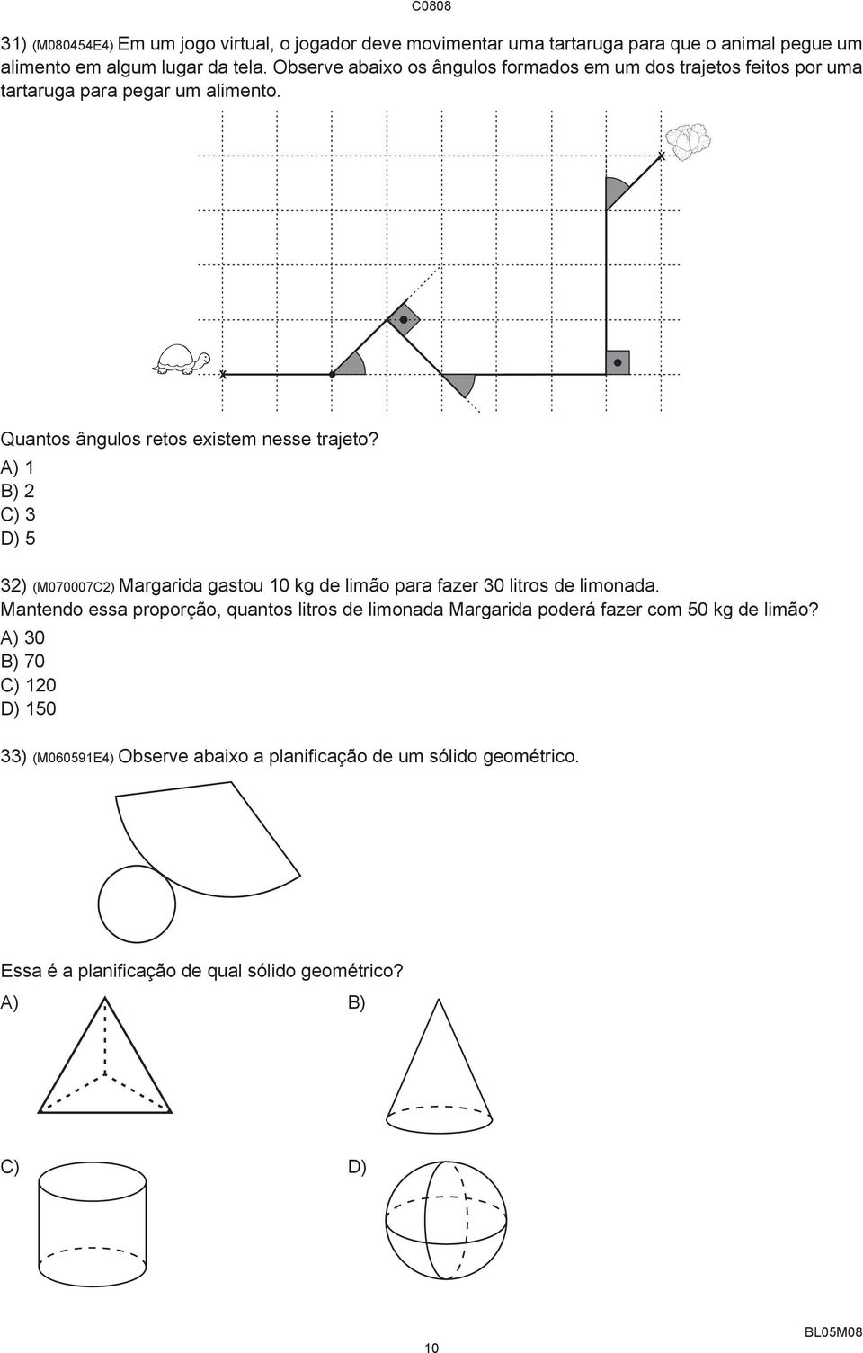 A) 1 B) 2 C) 3 D) 5 32) (M070007C2) Margarida gastou 10 kg de limão para fazer 30 litros de limonada.