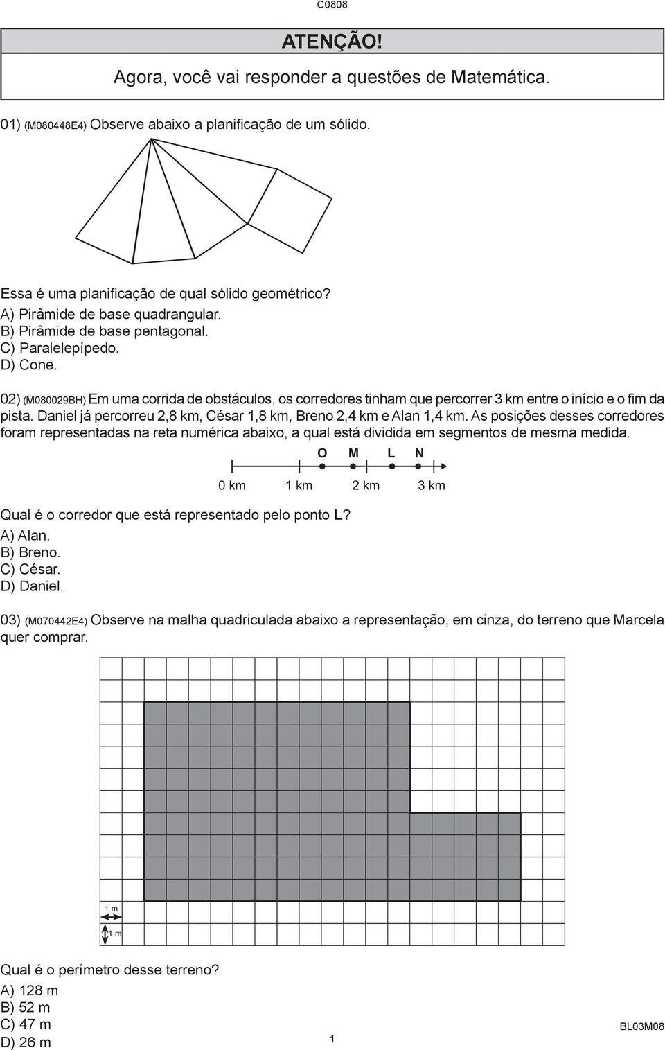 02) (M080029BH) Em uma corrida de obstáculos, os corredores tinham que percorrer 3 km entre o início e o fim da pista. Daniel já percorreu 2,8 km, César 1,8 km, Breno 2,4 km e Alan 1,4 km.