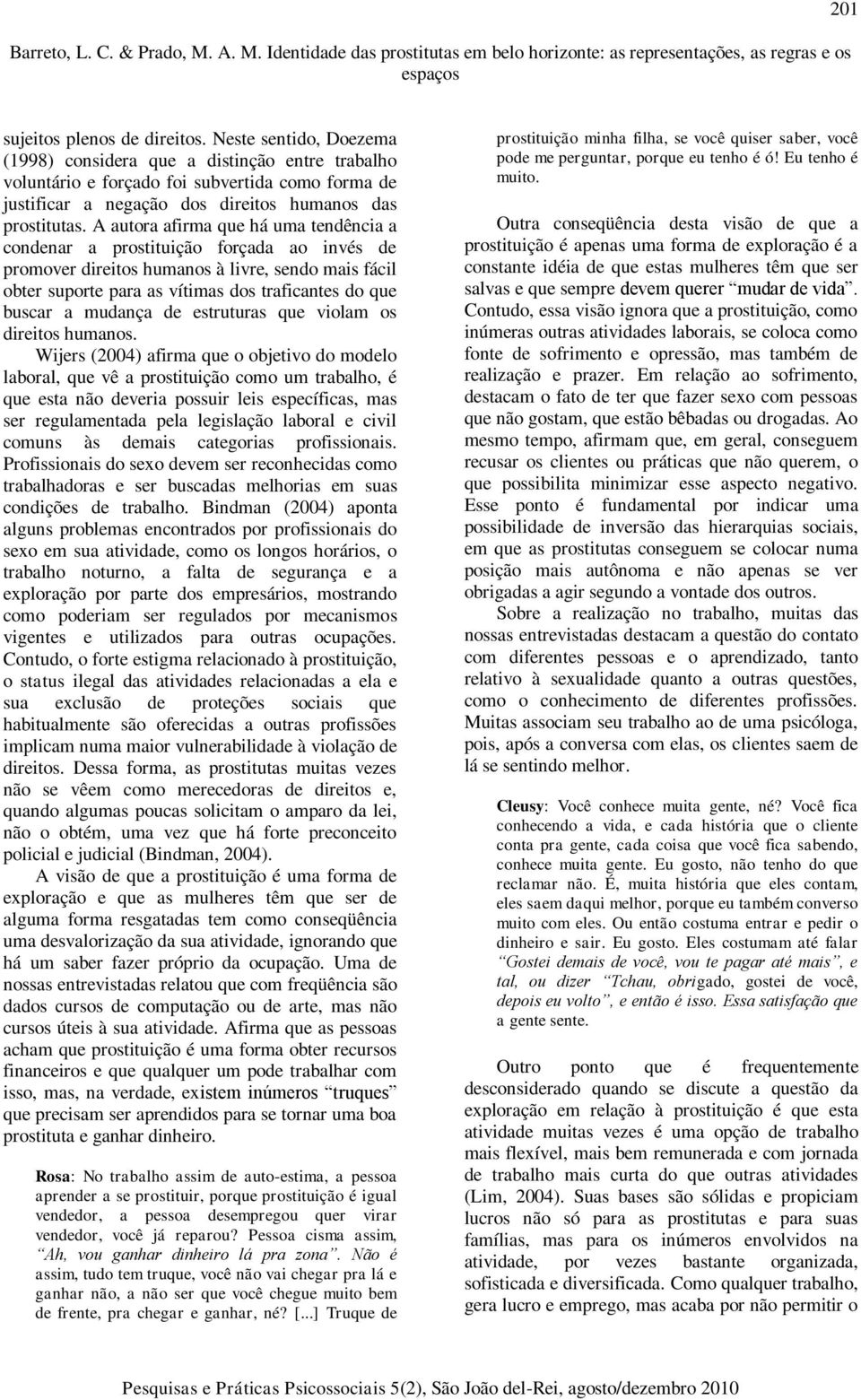 A autora afirma que há uma tendência a condenar a prostituição forçada ao invés de promover direitos humanos à livre, sendo mais fácil obter suporte para as vítimas dos traficantes do que buscar a