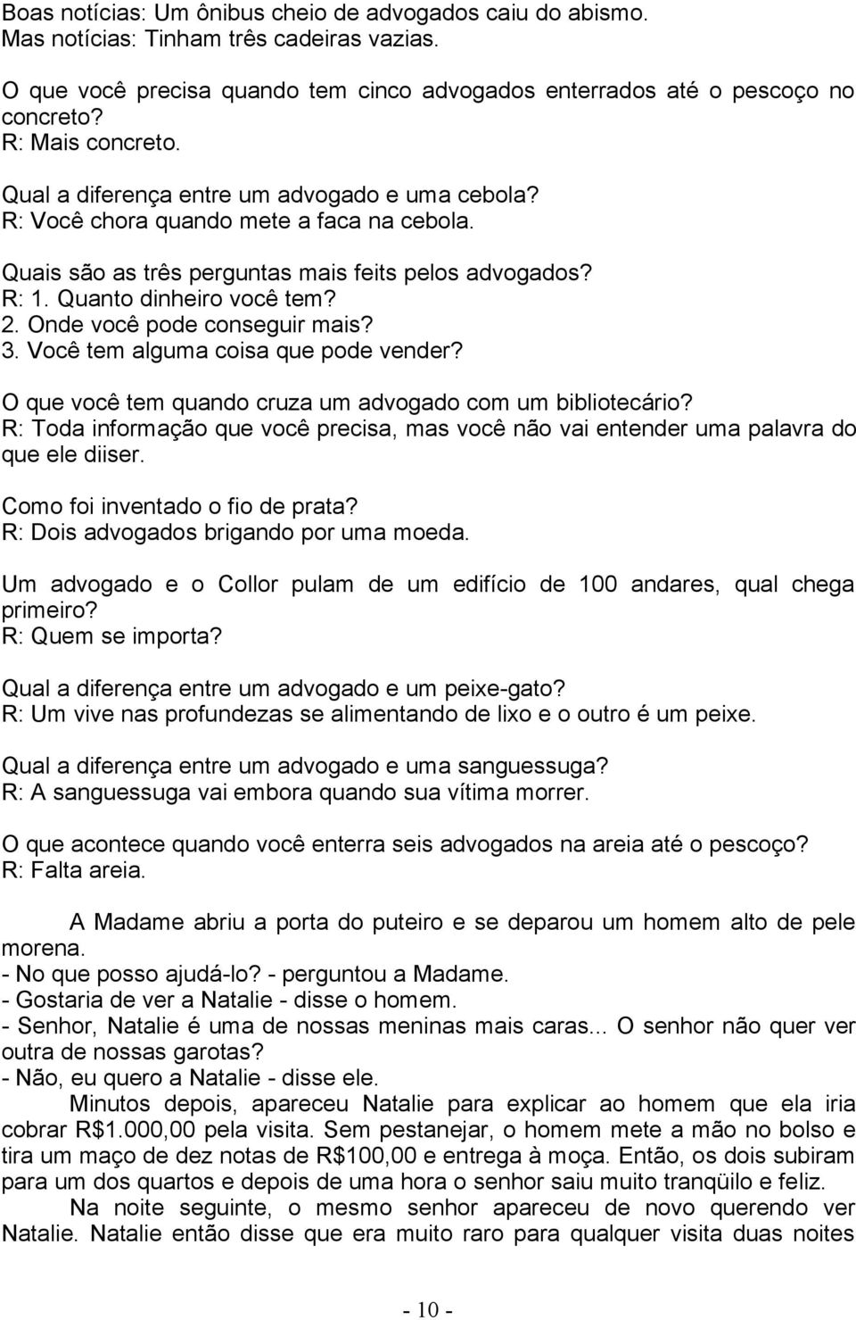 2. Onde você pode conseguir mais? 3. Você tem alguma coisa que pode vender? O que você tem quando cruza um advogado com um bibliotecário?