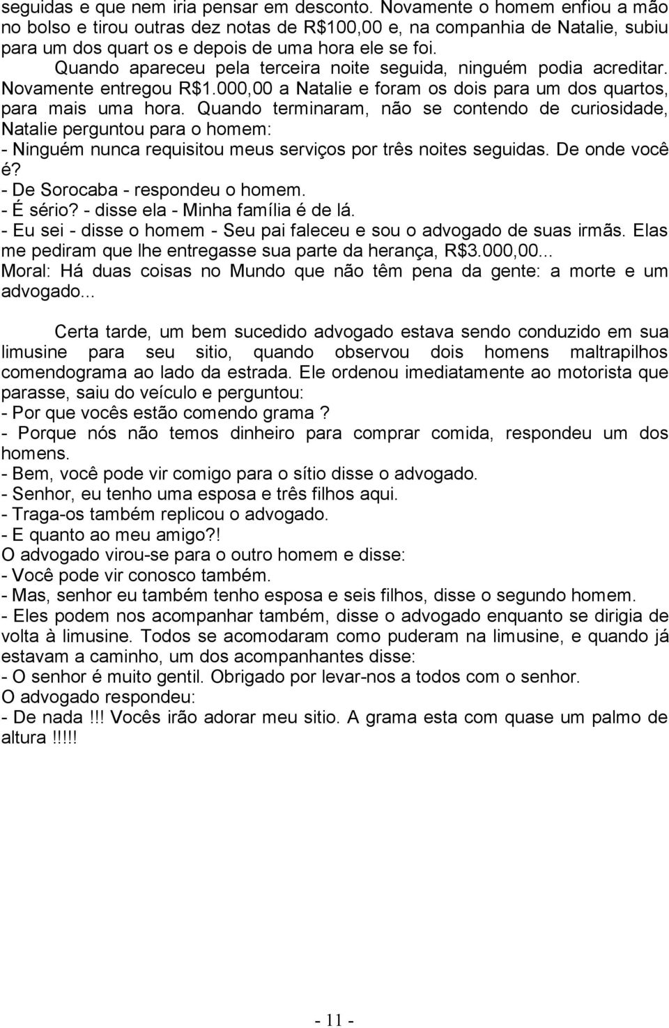 Quando apareceu pela terceira noite seguida, ninguém podia acreditar. Novamente entregou R$1.000,00 a Natalie e foram os dois para um dos quartos, para mais uma hora.