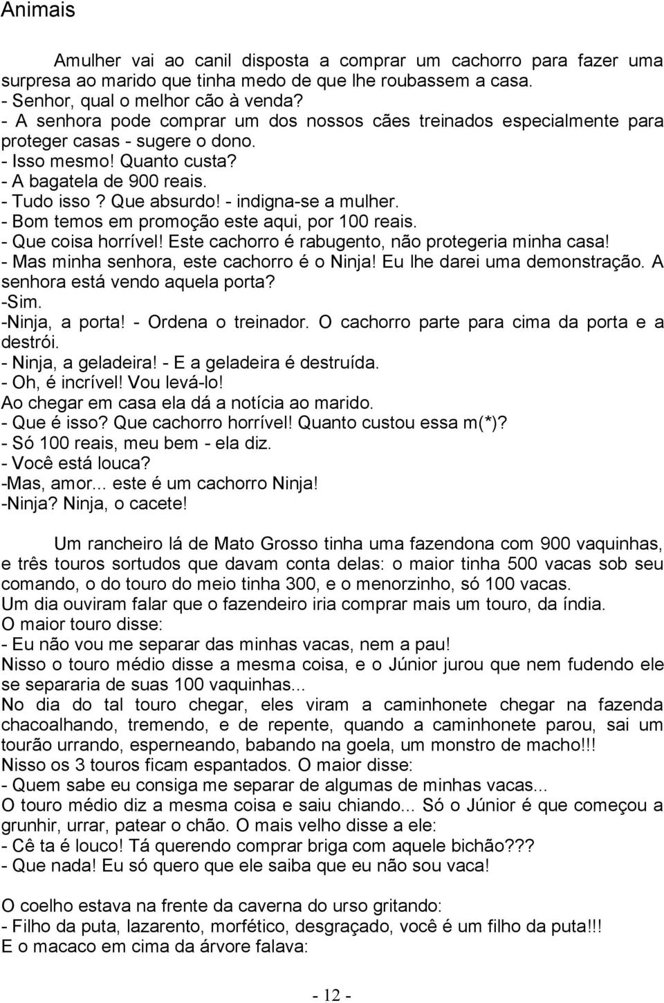 - indigna-se a mulher. - Bom temos em promoção este aqui, por 100 reais. - Que coisa horrível! Este cachorro é rabugento, não protegeria minha casa! - Mas minha senhora, este cachorro é o Ninja!