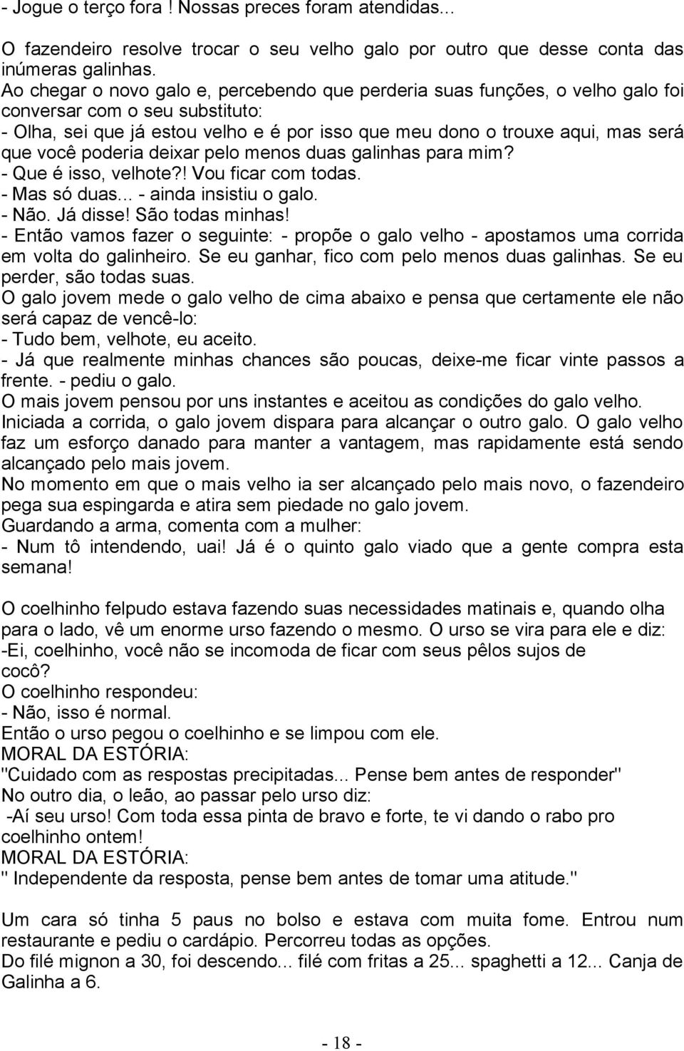 você poderia deixar pelo menos duas galinhas para mim? - Que é isso, velhote?! Vou ficar com todas. - Mas só duas... - ainda insistiu o galo. - Não. Já disse! São todas minhas!