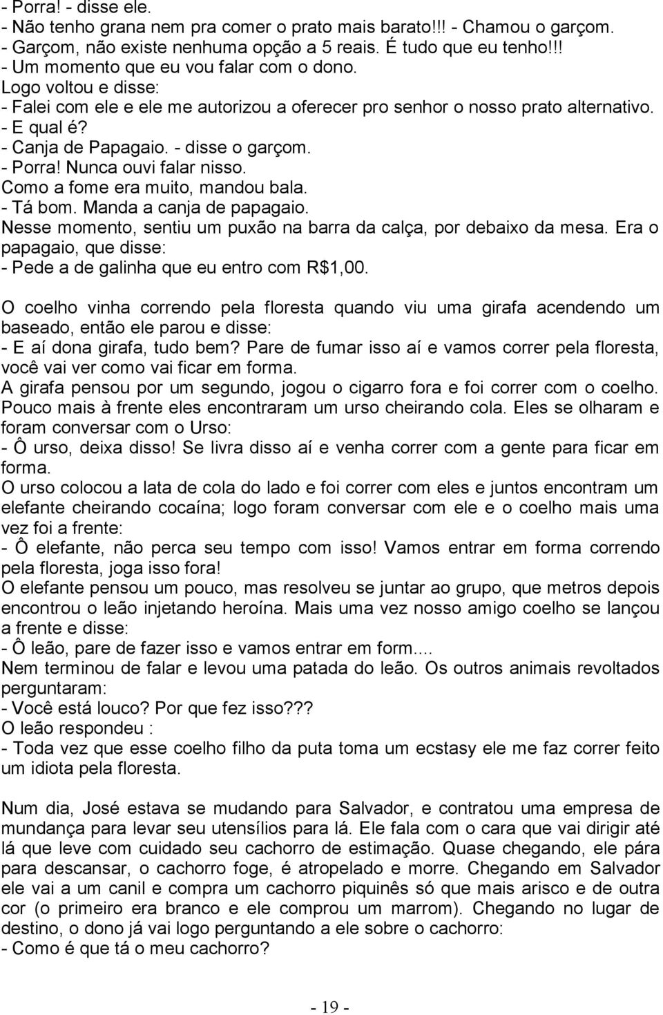 - Porra! Nunca ouvi falar nisso. Como a fome era muito, mandou bala. - Tá bom. Manda a canja de papagaio. Nesse momento, sentiu um puxão na barra da calça, por debaixo da mesa.