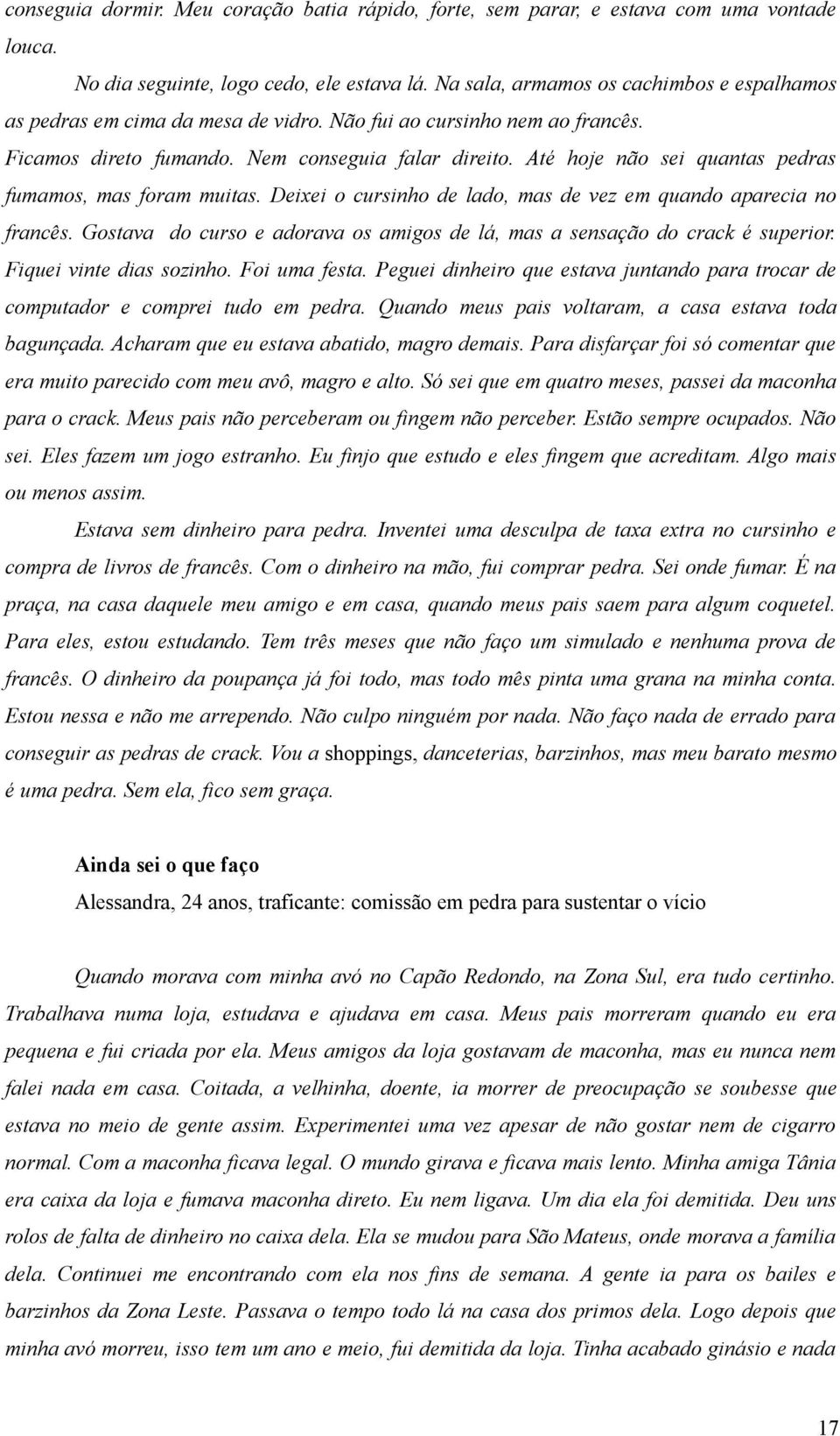 Até hoje não sei quantas pedras fumamos, mas foram muitas. Deixei o cursinho de lado, mas de vez em quando aparecia no francês.