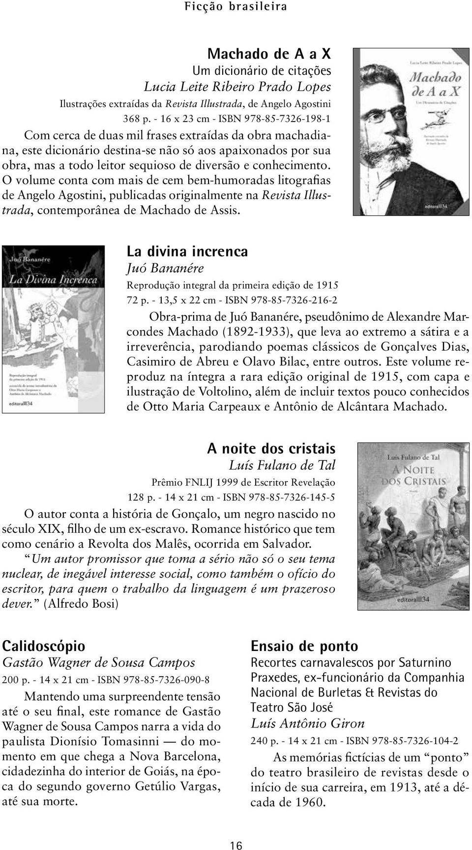 e conhecimento. O volume conta com mais de cem bem-humoradas litografias de Angelo Agostini, publicadas originalmente na Revista Illustrada, contemporânea de Machado de Assis.
