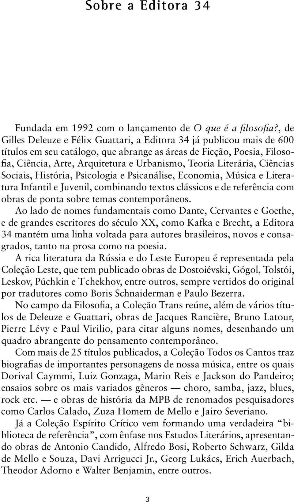 Literária, Ciências Sociais, História, Psicologia e Psicanálise, Economia, Música e Literatura Infantil e Juvenil, combinando textos clássicos e de referência com obras de ponta sobre temas