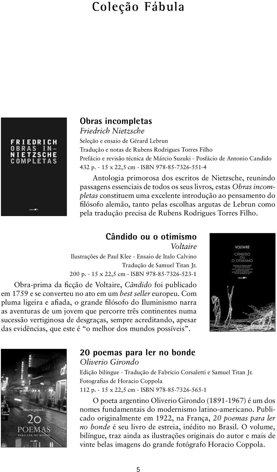 - 15 x 22,5 cm - ISBN 978-85-7326-551-4 Antologia primorosa dos escritos de Nietzsche, reunindo passagens essenciais de todos os seus livros, estas Obras incompletas constituem uma excelente