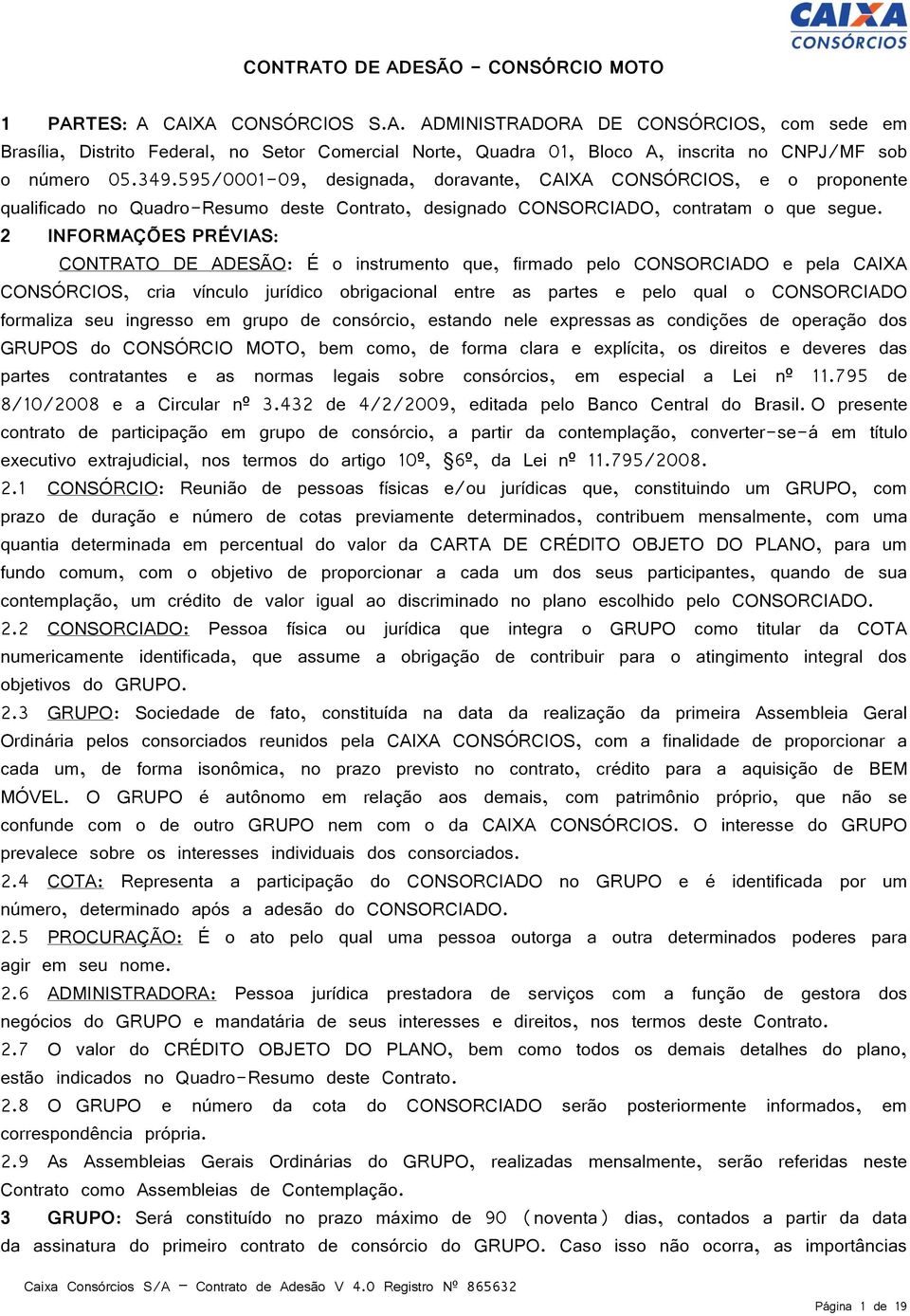 2 INFORMAÇÕES PRÉVIAS: CONTRATO DE ADESÃO: É o instrumento que, firmado pelo CONSORCIADO e pela CAIXA CONSÓRCIOS, cria vínculo jurídico obrigacional entre as partes e pelo qual o CONSORCIADO