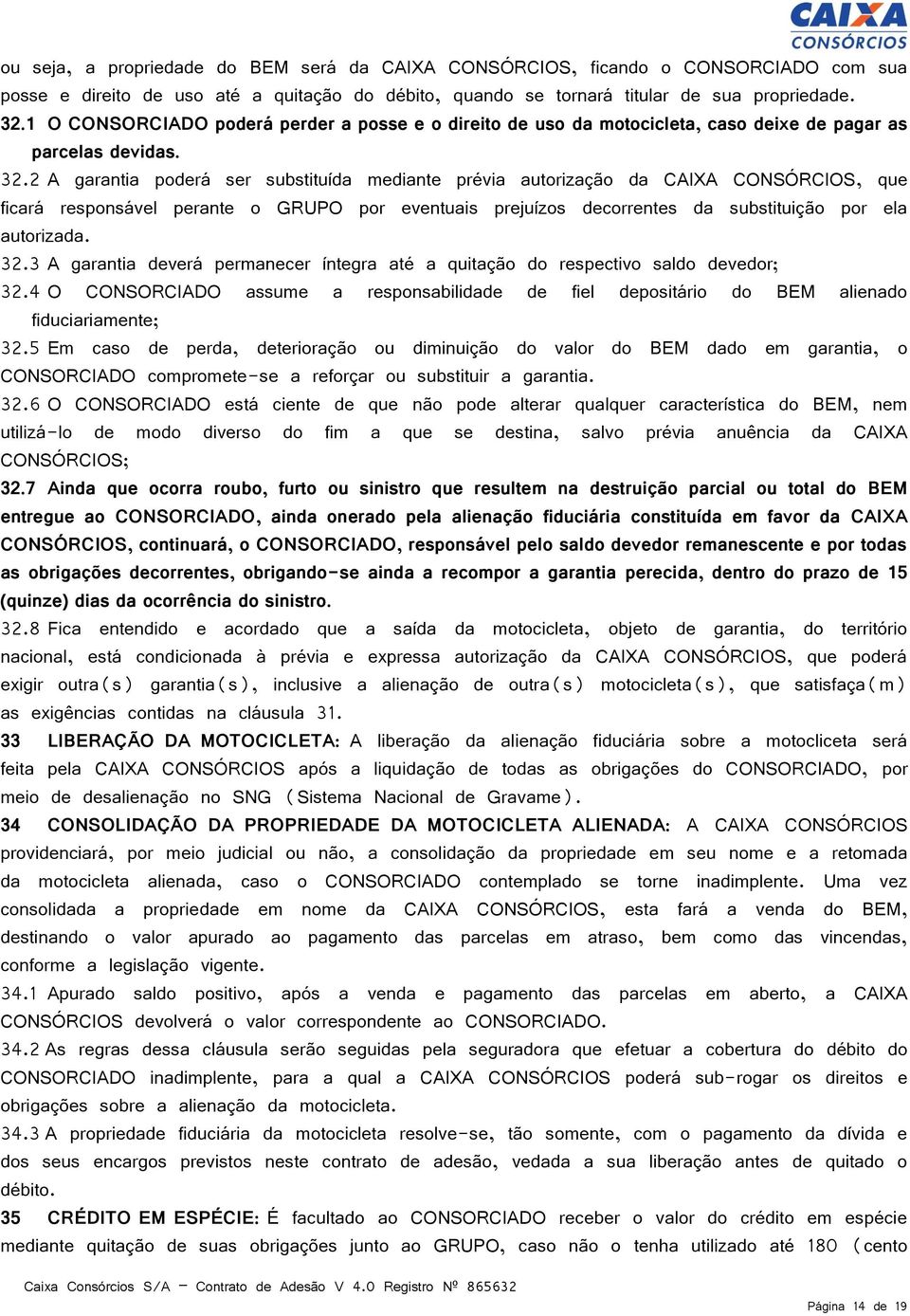 2 A garantia poderá ser substituída mediante prévia autorização da CAIXA CONSÓRCIOS, que ficará responsável perante o GRUPO por eventuais prejuízos decorrentes da substituição por ela autorizada. 32.