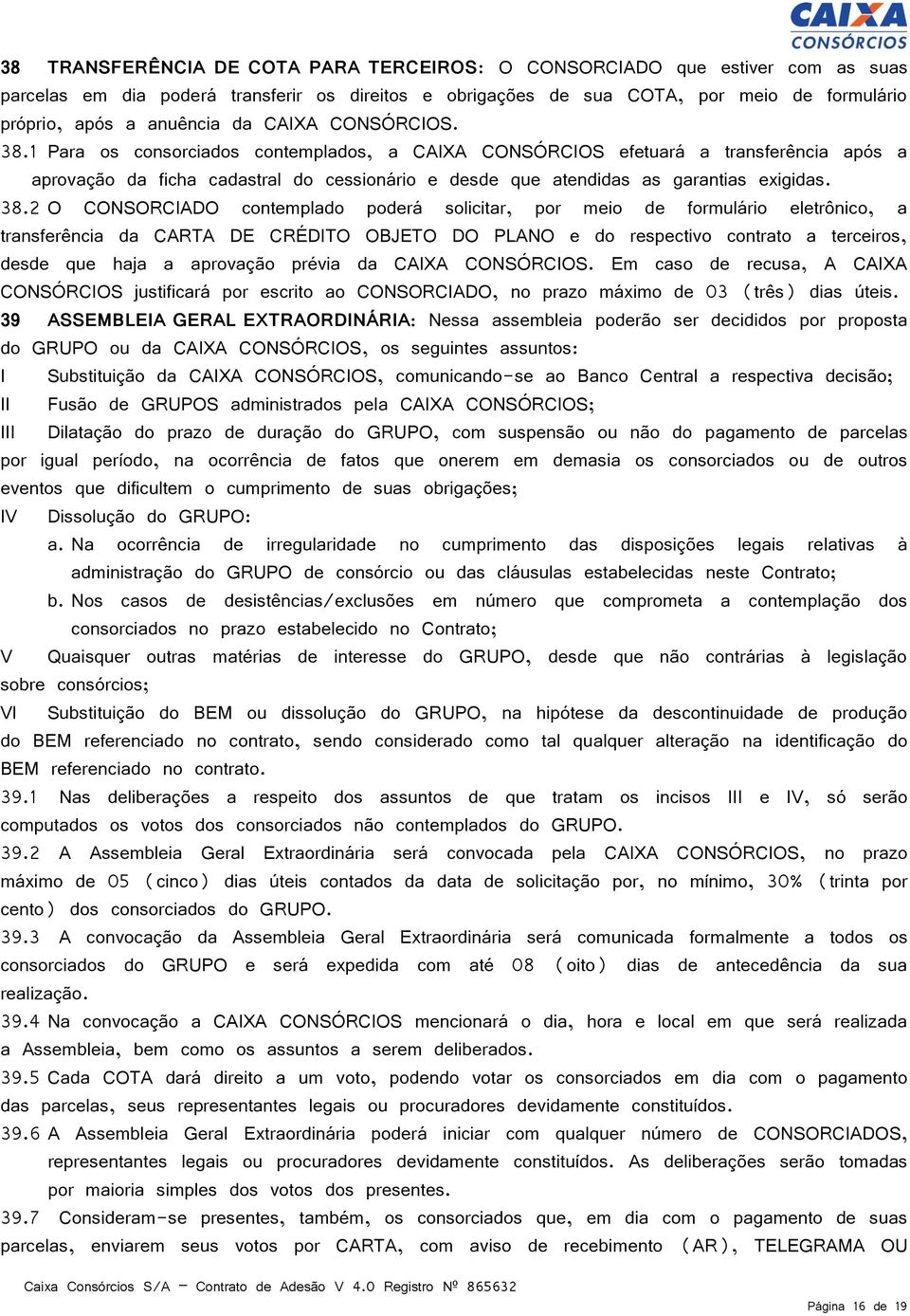 38.2 O CONSORCIADO contemplado poderá solicitar, por meio de formulário eletrônico, a transferência da CARTA DE CRÉDITO OBJETO DO PLANO e do respectivo contrato a terceiros, desde que haja a